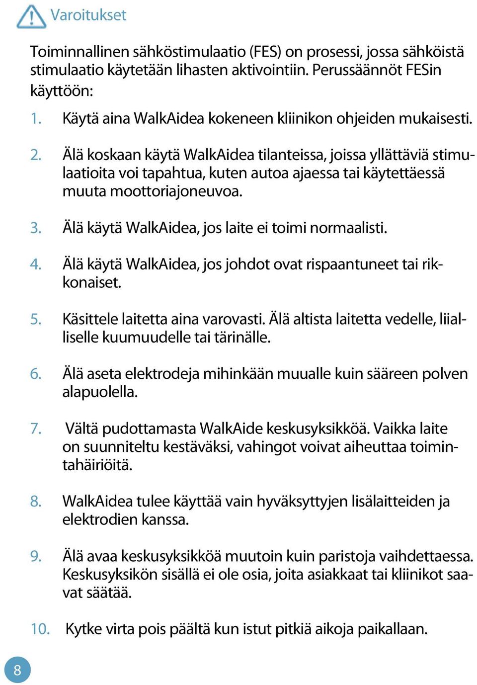 Älä koskaan käytä WalkAidea tilanteissa, joissa yllättäviä stimulaatioita voi tapahtua, kuten autoa ajaessa tai käytettäessä muuta moottoriajoneuvoa. 3.