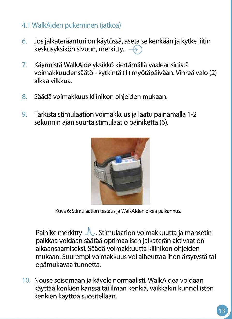 Tarkista stimulaation voimakkuus ja laatu painamalla 1-2 sekunnin ajan suurta stimulaatio painiketta (6). Kuva 6: Stimulaation testaus ja WalkAiden oikea paikannus. Painike merkitty.