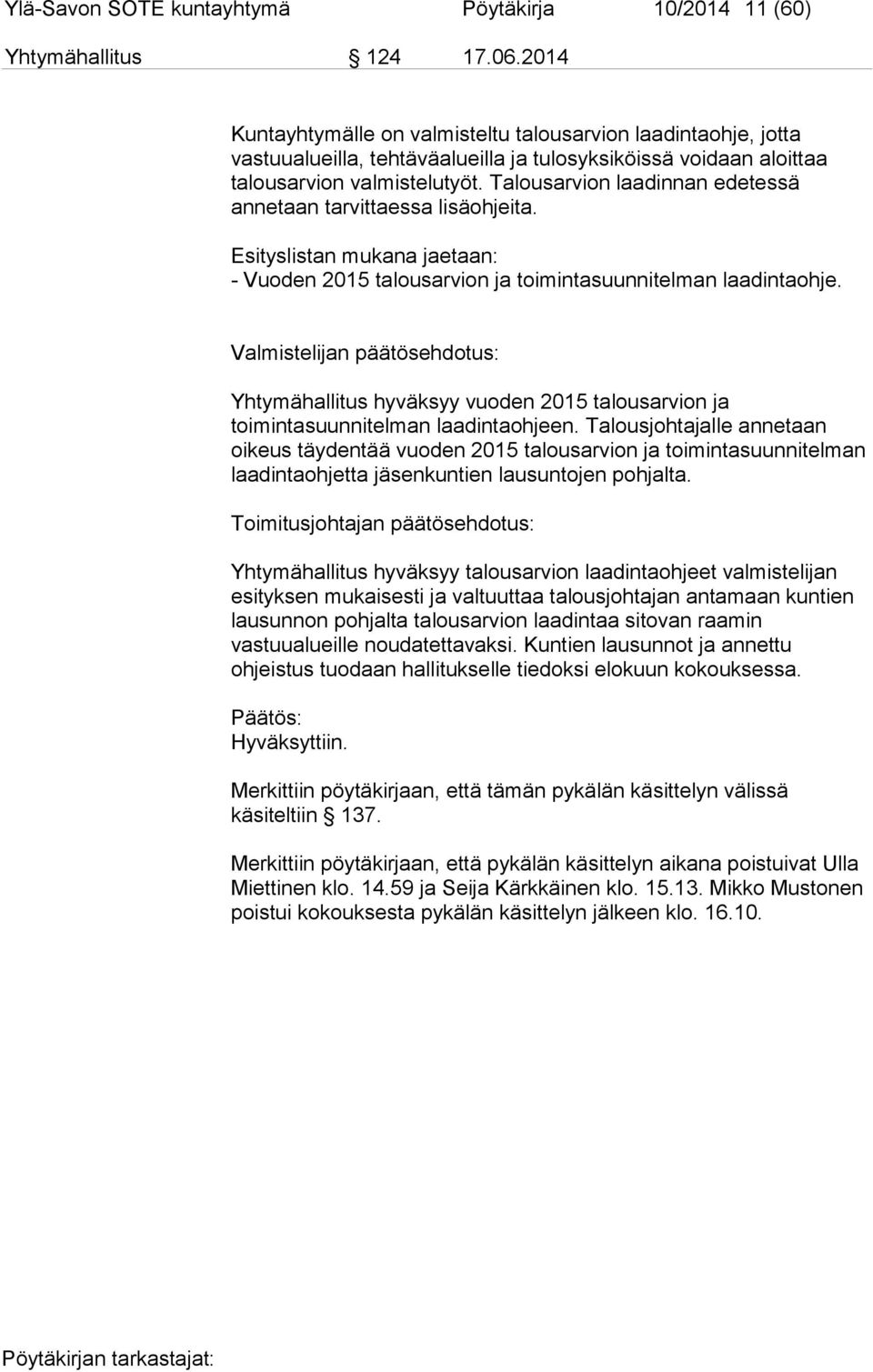 Talousarvion laadinnan edetessä annetaan tarvittaessa lisäohjeita. Esityslistan mukana jaetaan: - Vuoden 2015 talousarvion ja toimintasuunnitelman laadintaohje.