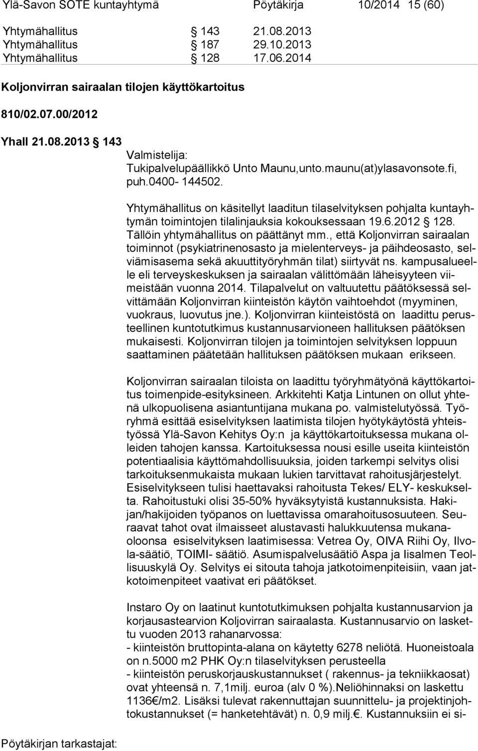 Yhtymähallitus on käsitellyt laaditun tilaselvityksen pohjalta kun ta yhty män toimintojen tilalinjauksia kokouksessaan 19.6.2012 128. Täl löin yhtymähallitus on päättänyt mm.