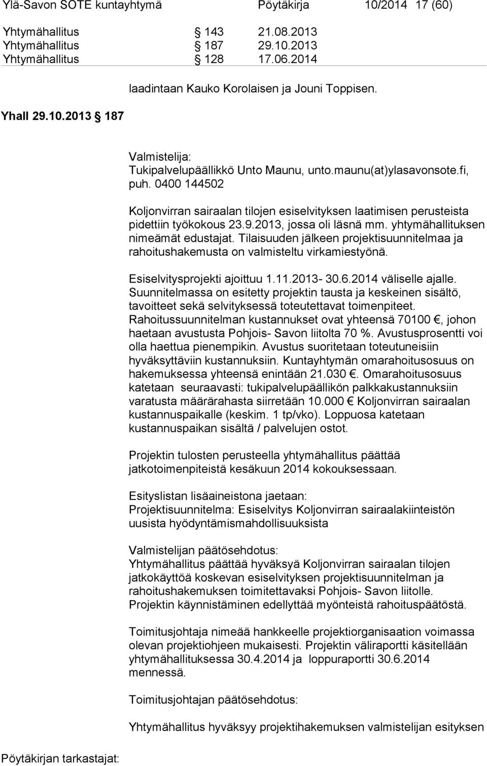 2013, jossa oli läsnä mm. yhtymähallituksen nimeämät edustajat. Tilaisuuden jälkeen projektisuunnitelmaa ja rahoitushakemusta on valmisteltu virkamiestyönä. Esiselvitysprojekti ajoittuu 1.11.2013-30.