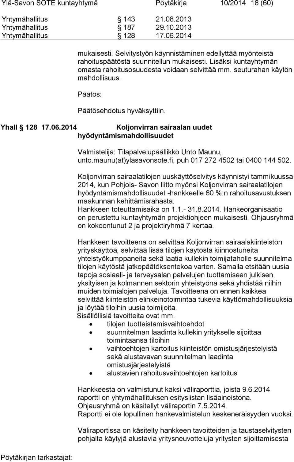 Päätös: Päätösehdotus hyväksyttiin. Yhall 128 17.06.2014 Koljonvirran sairaalan uudet hyödyntämismahdollisuudet Valmistelija: Tilapalvelupäällikkö Unto Maunu, unto.maunu(at)ylasavonsote.