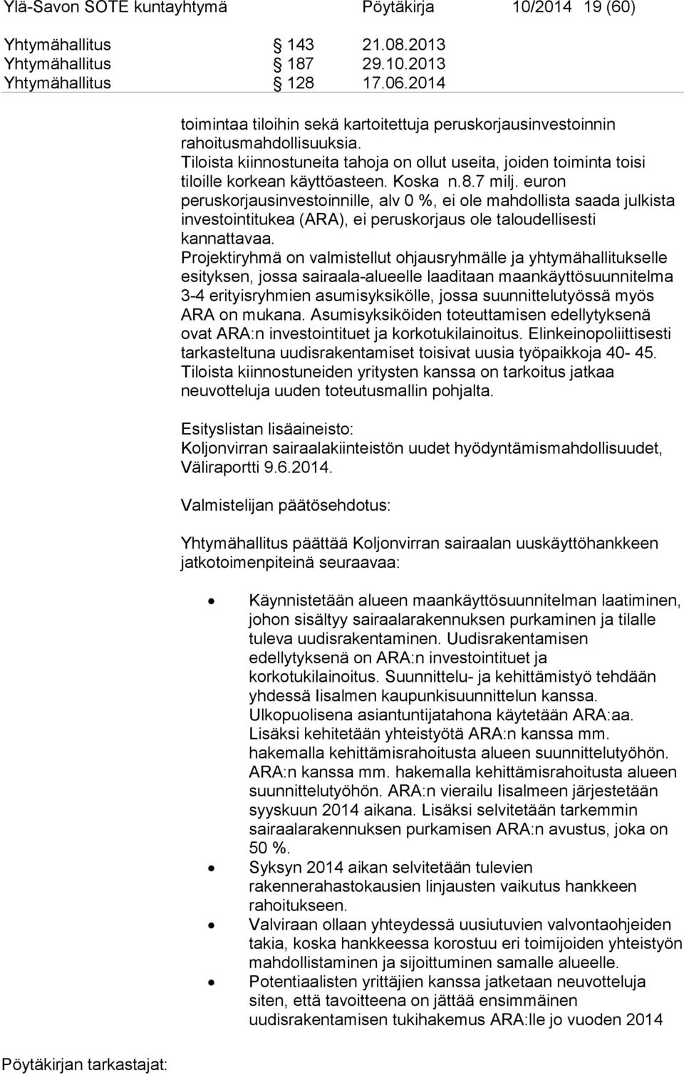 Koska n.8.7 milj. euron peruskorjausinvestoinnille, alv 0 %, ei ole mahdollista saada julkista investointitukea (ARA), ei peruskorjaus ole taloudellisesti kannattavaa.