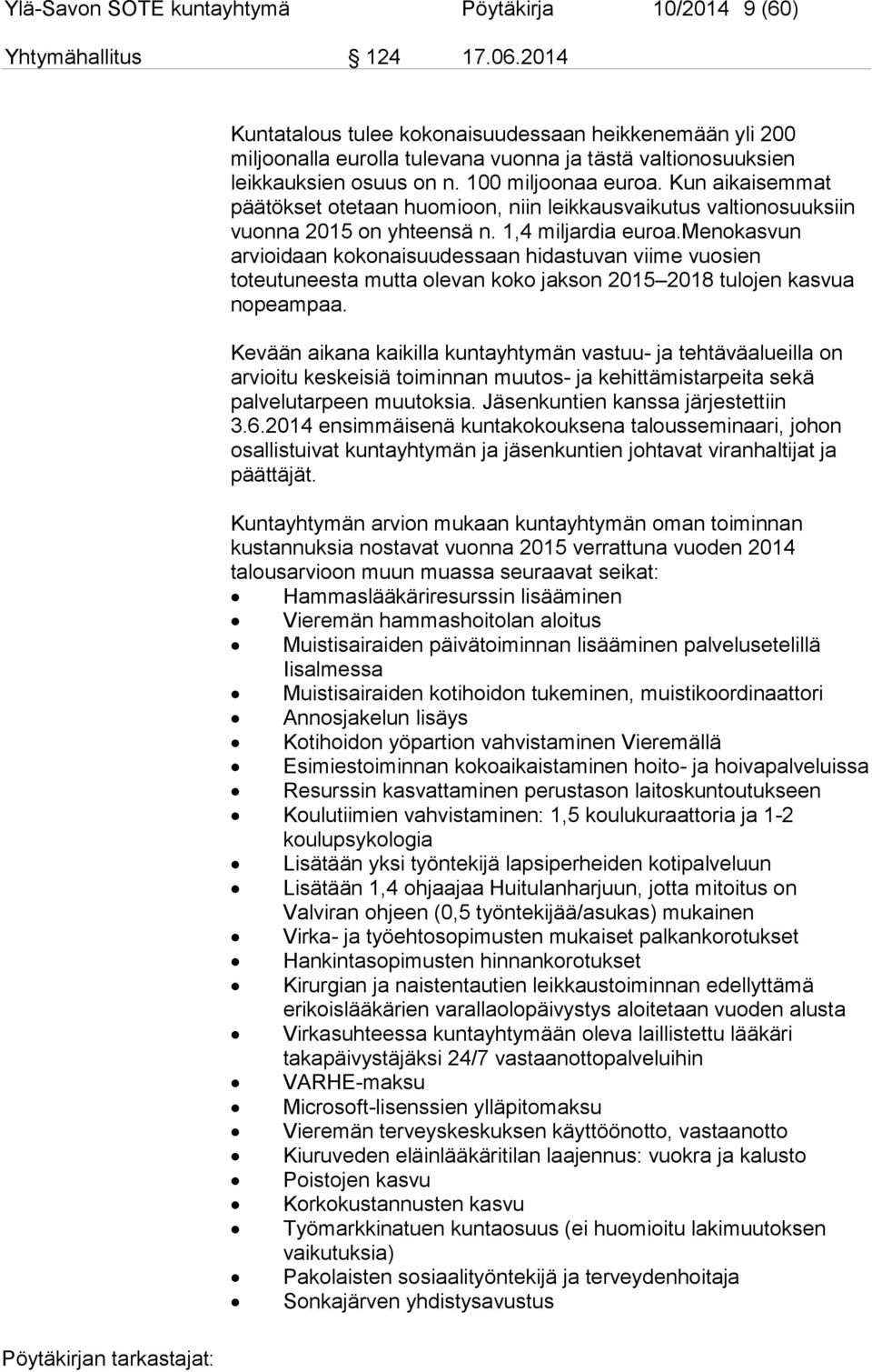 Kun aikaisemmat päätökset otetaan huomioon, niin leikkausvaikutus valtionosuuksiin vuonna 2015 on yhteensä n. 1,4 miljardia euroa.