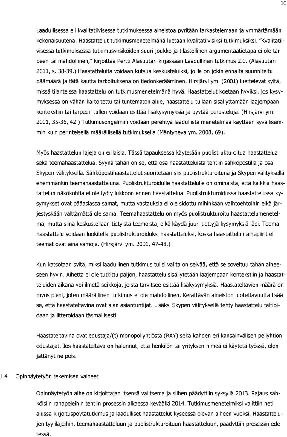 (Alasuutari 2011, s. 38-39.) Haastatteluita voidaan kutsua keskusteluiksi, joilla on jokin ennalta suunniteltu päämäärä ja tätä kautta tarkoituksena on tiedonkerääminen. Hirsjärvi ym.