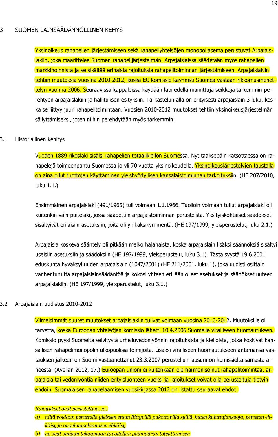 Arpajaislakiin tehtiin muutoksia vuosina 2010-2012, koska EU komissio käynnisti Suomea vastaan rikkomusmenettelyn vuonna 2006.