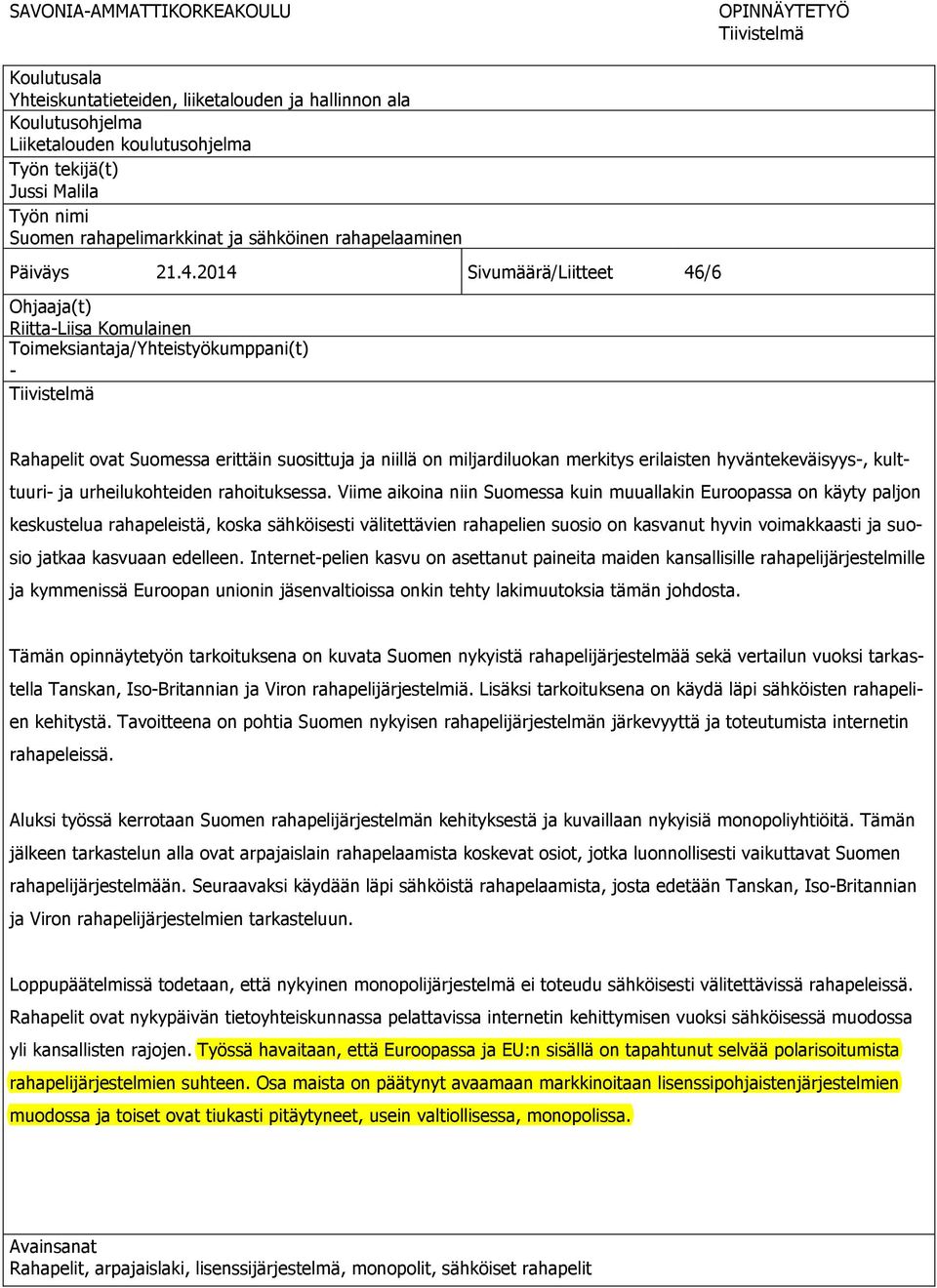 2014 Sivumäärä/Liitteet 46/6 Ohjaaja(t) Riitta-Liisa Komulainen Toimeksiantaja/Yhteistyökumppani(t) - Tiivistelmä Rahapelit ovat Suomessa erittäin suosittuja ja niillä on miljardiluokan merkitys