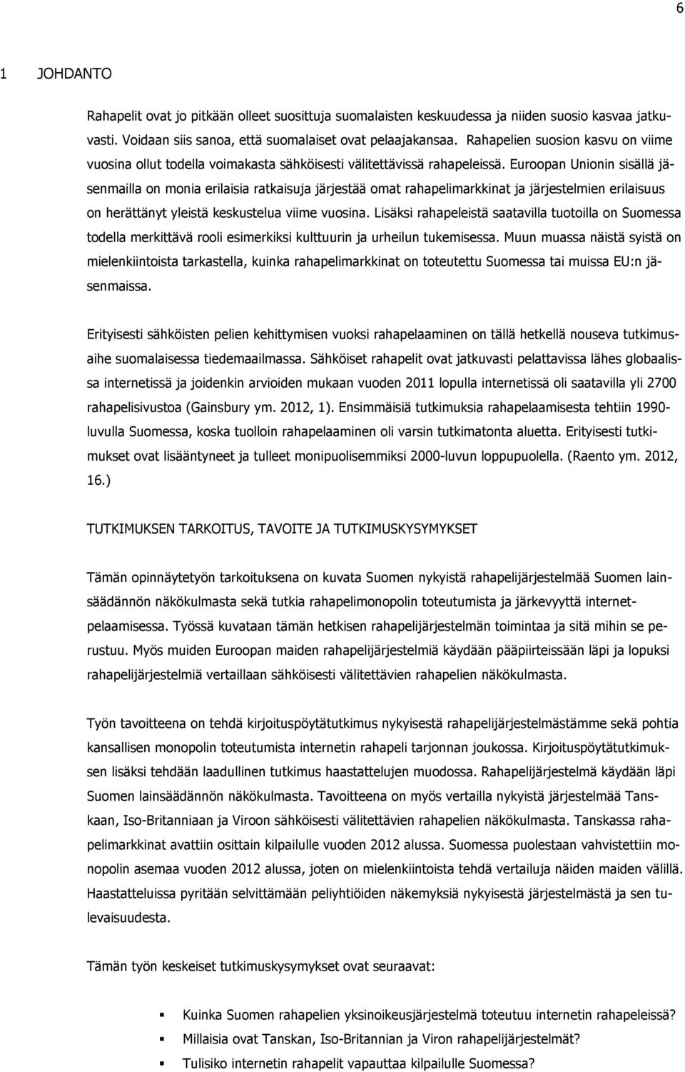 Euroopan Unionin sisällä jäsenmailla on monia erilaisia ratkaisuja järjestää omat rahapelimarkkinat ja järjestelmien erilaisuus on herättänyt yleistä keskustelua viime vuosina.