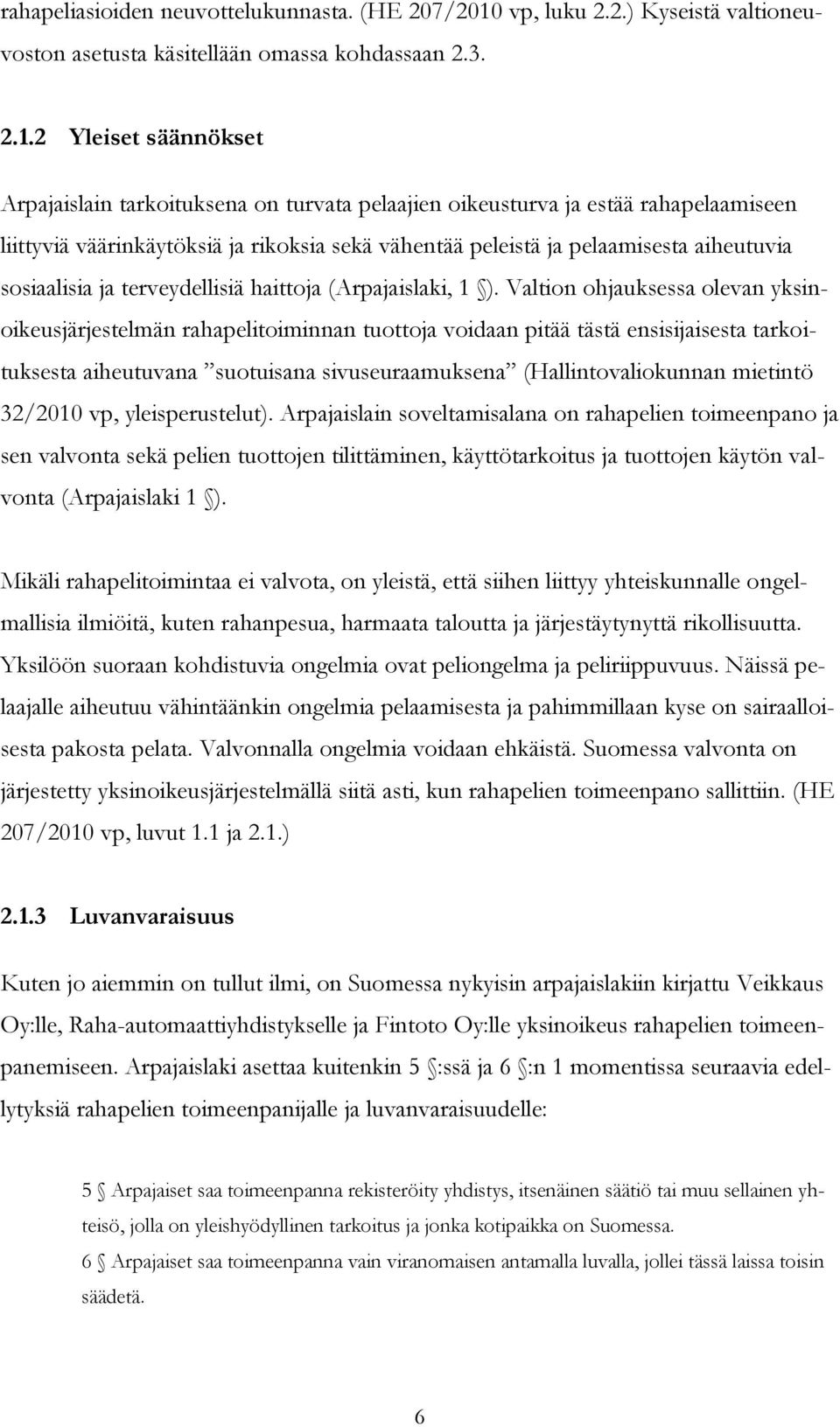 2 Yleiset säännökset Arpajaislain tarkoituksena on turvata pelaajien oikeusturva ja estää rahapelaamiseen liittyviä väärinkäytöksiä ja rikoksia sekä vähentää peleistä ja pelaamisesta aiheutuvia