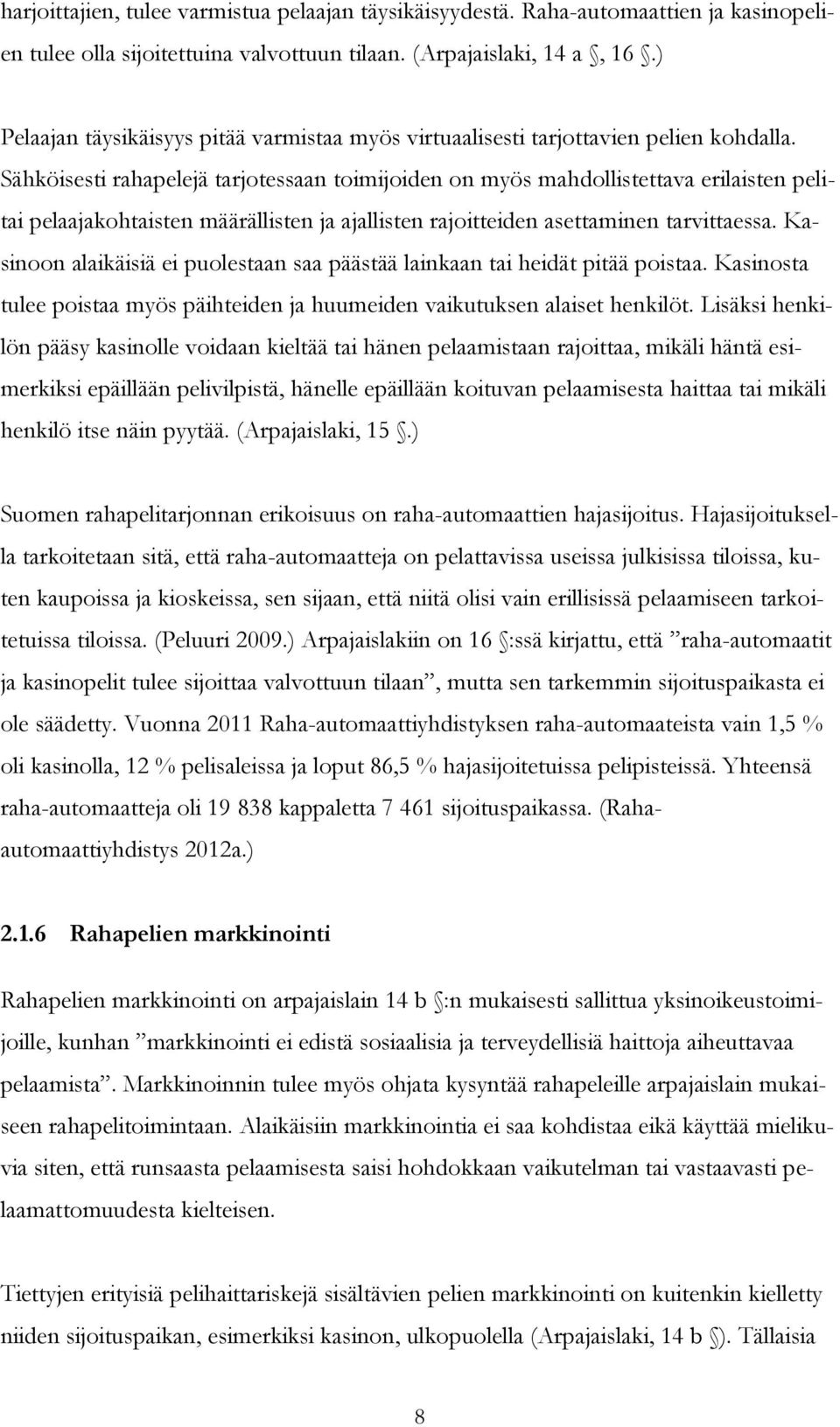 Sähköisesti rahapelejä tarjotessaan toimijoiden on myös mahdollistettava erilaisten pelitai pelaajakohtaisten määrällisten ja ajallisten rajoitteiden asettaminen tarvittaessa.