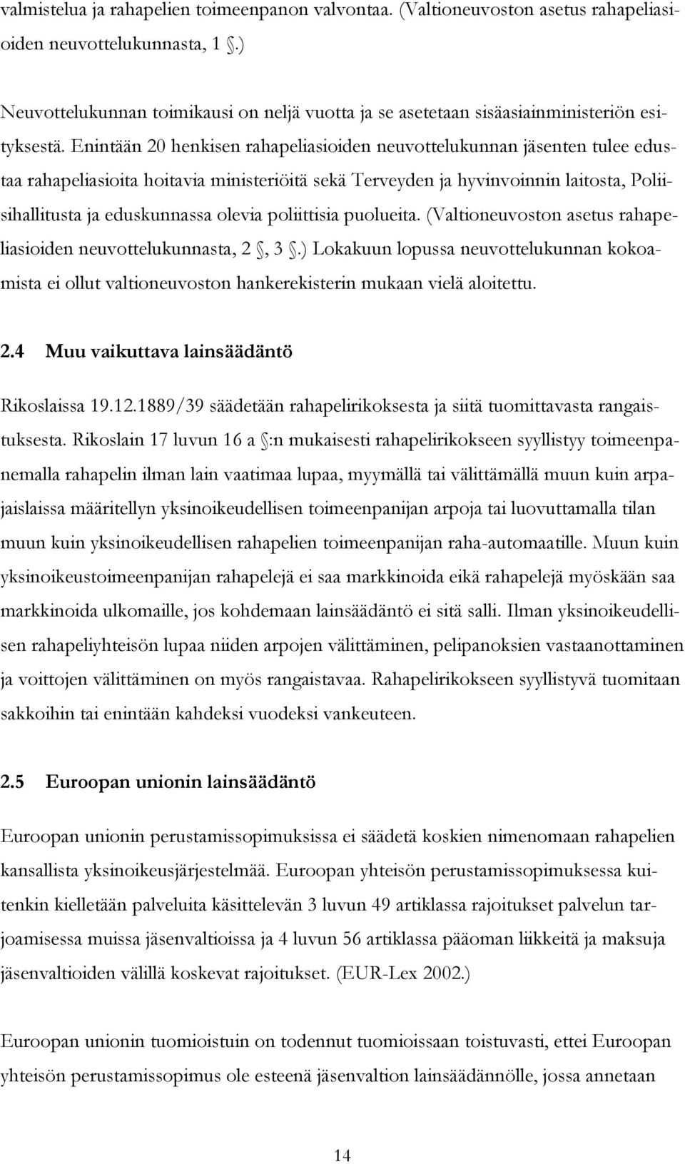 Enintään 20 henkisen rahapeliasioiden neuvottelukunnan jäsenten tulee edustaa rahapeliasioita hoitavia ministeriöitä sekä Terveyden ja hyvinvoinnin laitosta, Poliisihallitusta ja eduskunnassa olevia