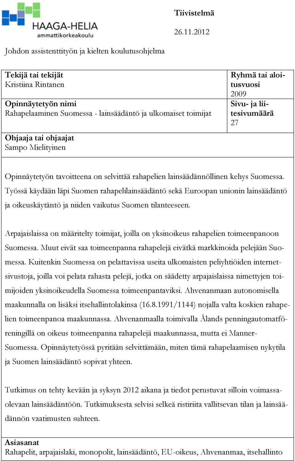 Sampo Mielityinen Ryhmä tai aloitusvuosi 2009 Sivu- ja liitesivumäärä 27 Opinnäytetyön tavoitteena on selvittää rahapelien lainsäädännöllinen kehys Suomessa.