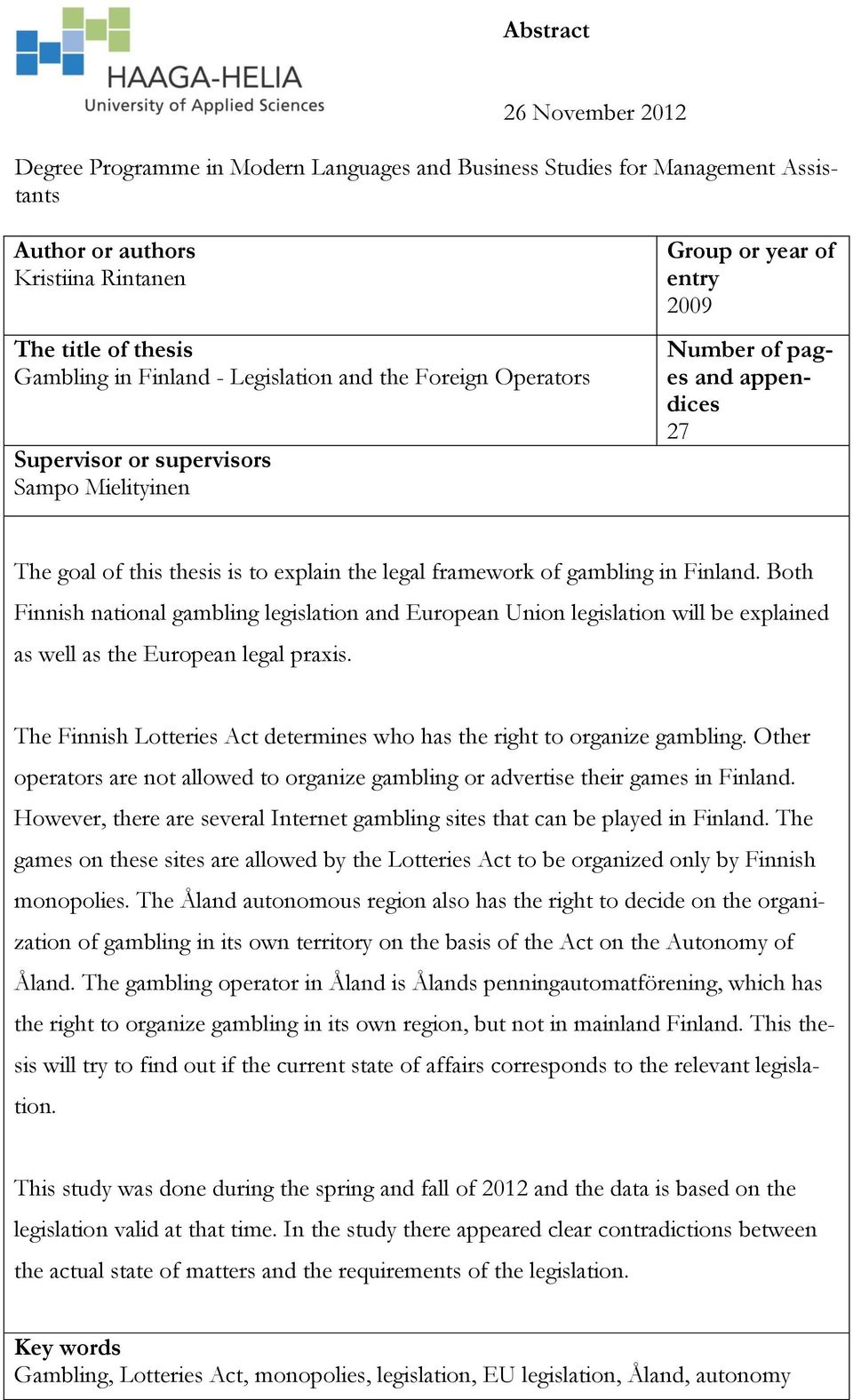 framework of gambling in Finland. Both Finnish national gambling legislation and European Union legislation will be explained as well as the European legal praxis.