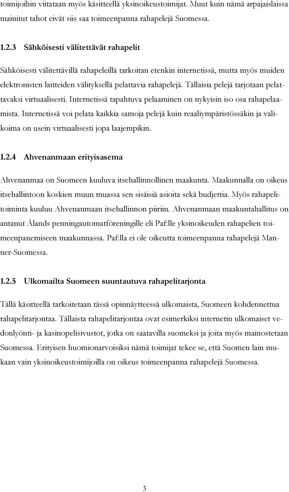 Tällaisia pelejä tarjotaan pelattavaksi virtuaalisesti. Internetissä tapahtuva pelaaminen on nykyisin iso osa rahapelaamista.