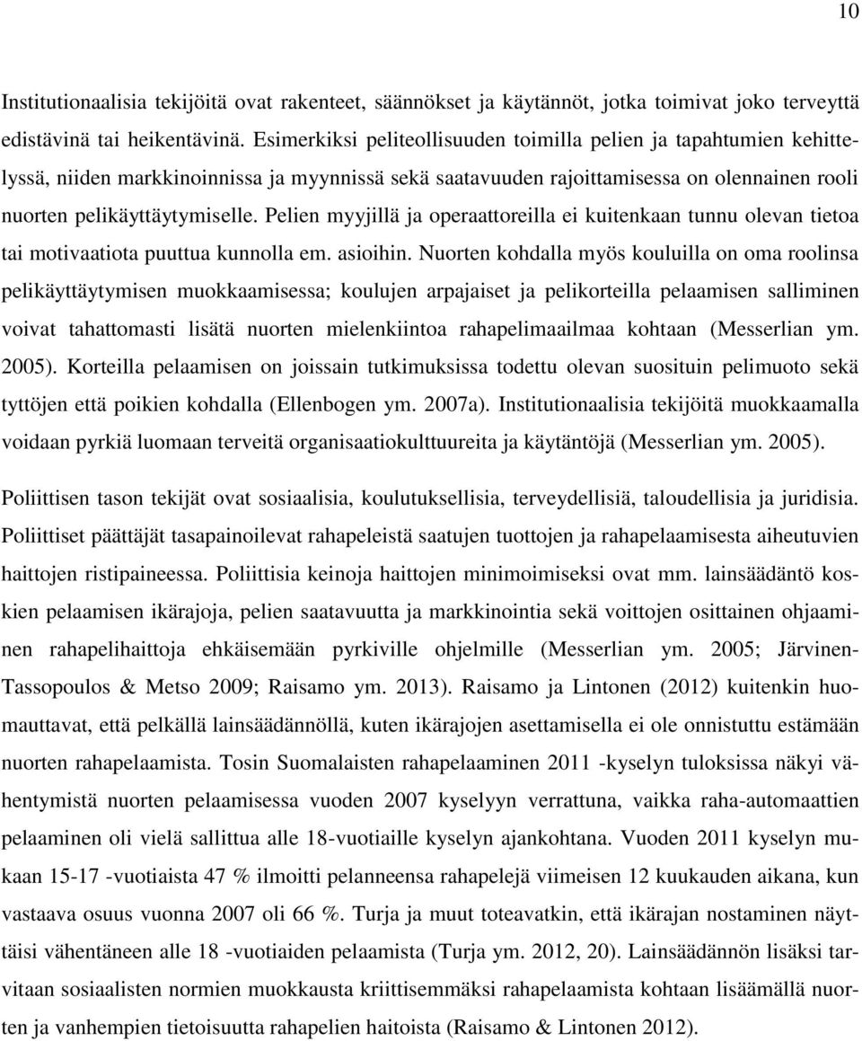 Pelien myyjillä ja operaattoreilla ei kuitenkaan tunnu olevan tietoa tai motivaatiota puuttua kunnolla em. asioihin.