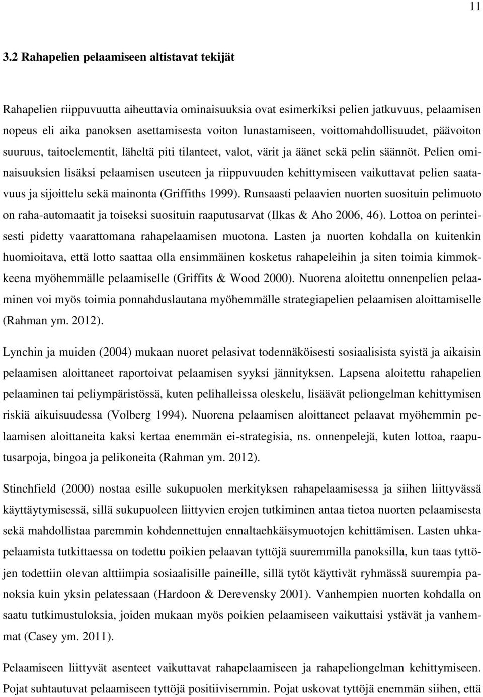 Pelien ominaisuuksien lisäksi pelaamisen useuteen ja riippuvuuden kehittymiseen vaikuttavat pelien saatavuus ja sijoittelu sekä mainonta (Griffiths 1999).