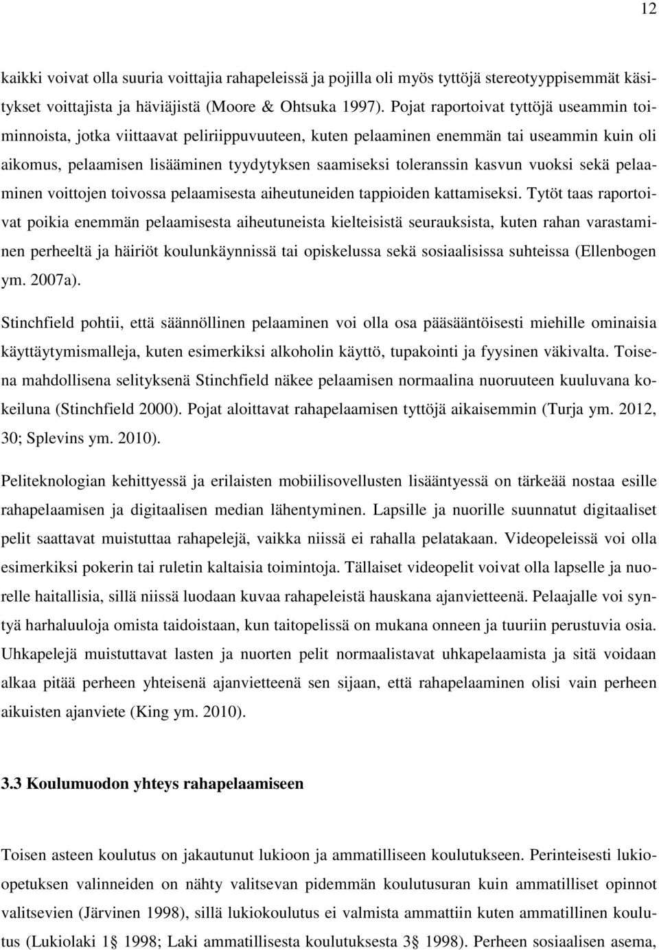 kasvun vuoksi sekä pelaaminen voittojen toivossa pelaamisesta aiheutuneiden tappioiden kattamiseksi.