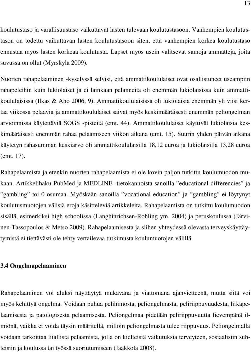 Lapset myös usein valitsevat samoja ammatteja, joita suvussa on ollut (Myrskylä 2009).