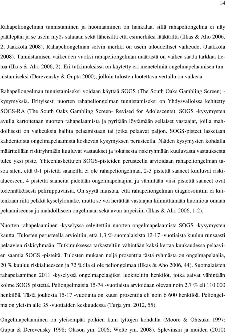 Tunnistamisen vaikeuden vuoksi rahapeliongelman määrästä on vaikea saada tarkkaa tietoa (Ilkas & Aho 2006, 2).