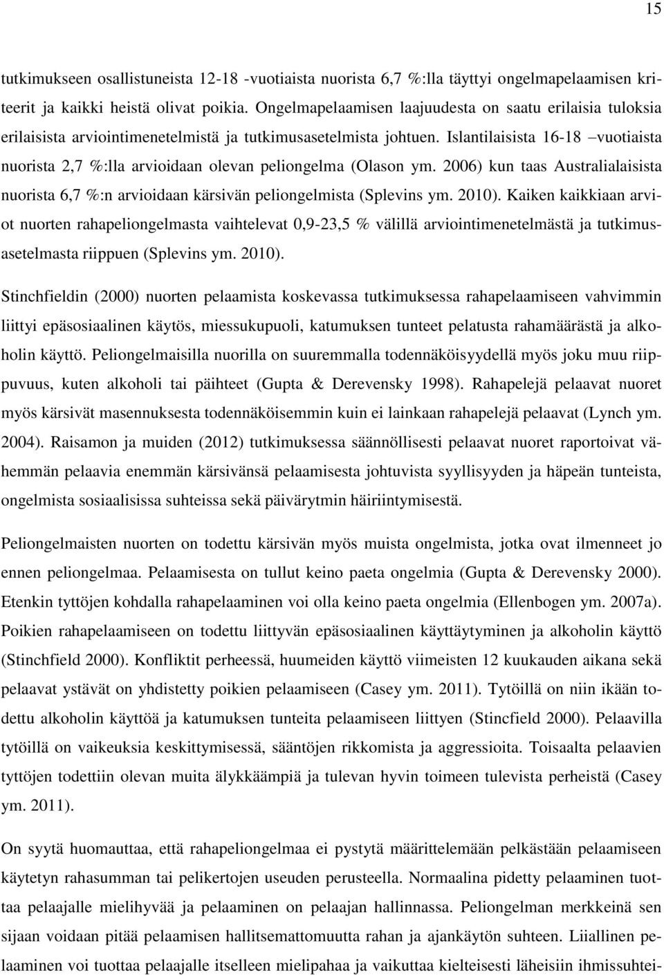 Islantilaisista 16-18 vuotiaista nuorista 2,7 %:lla arvioidaan olevan peliongelma (Olason ym. 2006) kun taas Australialaisista nuorista 6,7 %:n arvioidaan kärsivän peliongelmista (Splevins ym. 2010).