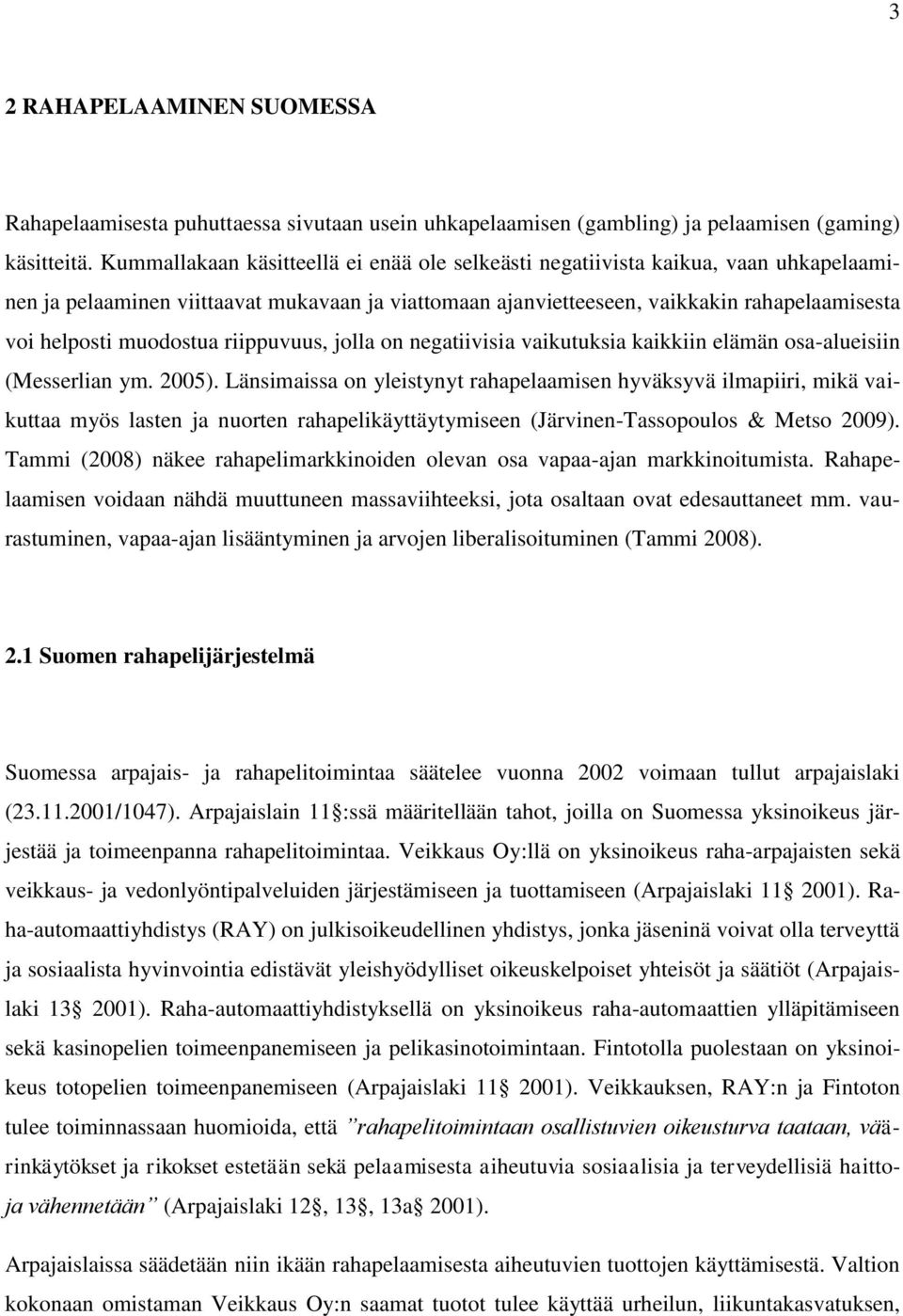 muodostua riippuvuus, jolla on negatiivisia vaikutuksia kaikkiin elämän osa-alueisiin (Messerlian ym. 2005).