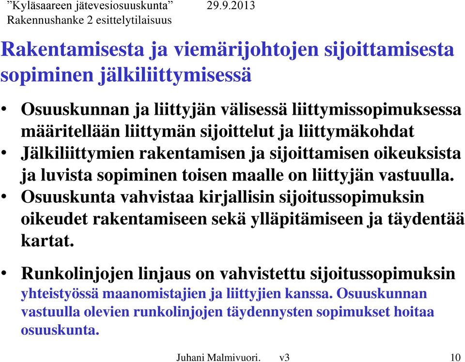 Osuuskunta vahvistaa kirjallisin sijoitussopimuksin oikeudet rakentamiseen sekä ylläpitämiseen ja täydentää kartat.