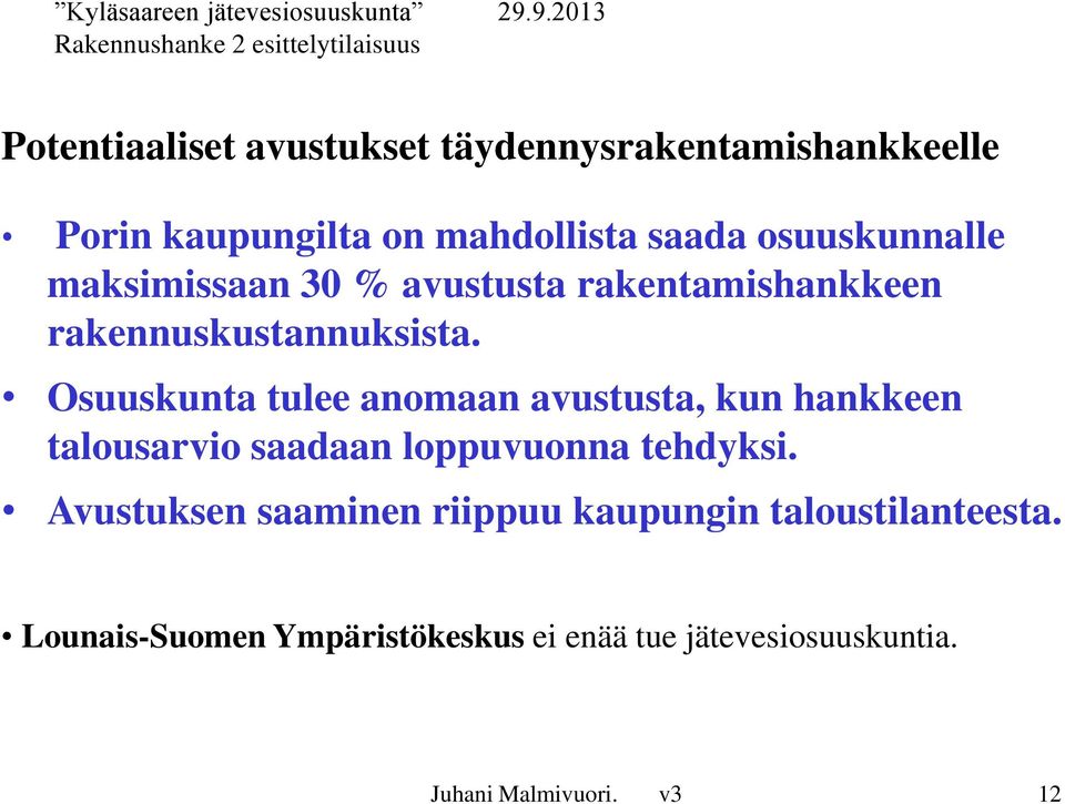 Osuuskunta tulee anomaan avustusta, kun hankkeen talousarvio saadaan loppuvuonna tehdyksi.