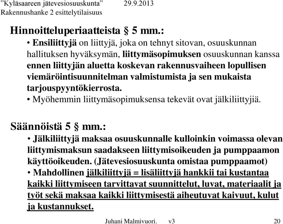 viemäröintisuunnitelman valmistumista ja sen mukaista tarjouspyyntökierrosta. Myöhemmin liittymäsopimuksensa tekevät ovat jälkiliittyjiä. Säännöistä 5 mm.