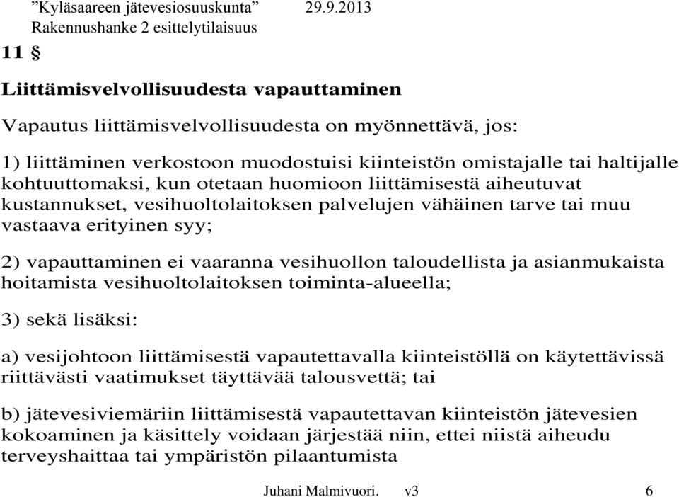 otetaan huomioon liittämisestä aiheutuvat kustannukset, vesihuoltolaitoksen palvelujen vähäinen tarve tai muu vastaava erityinen syy; 2) vapauttaminen ei vaaranna vesihuollon taloudellista ja