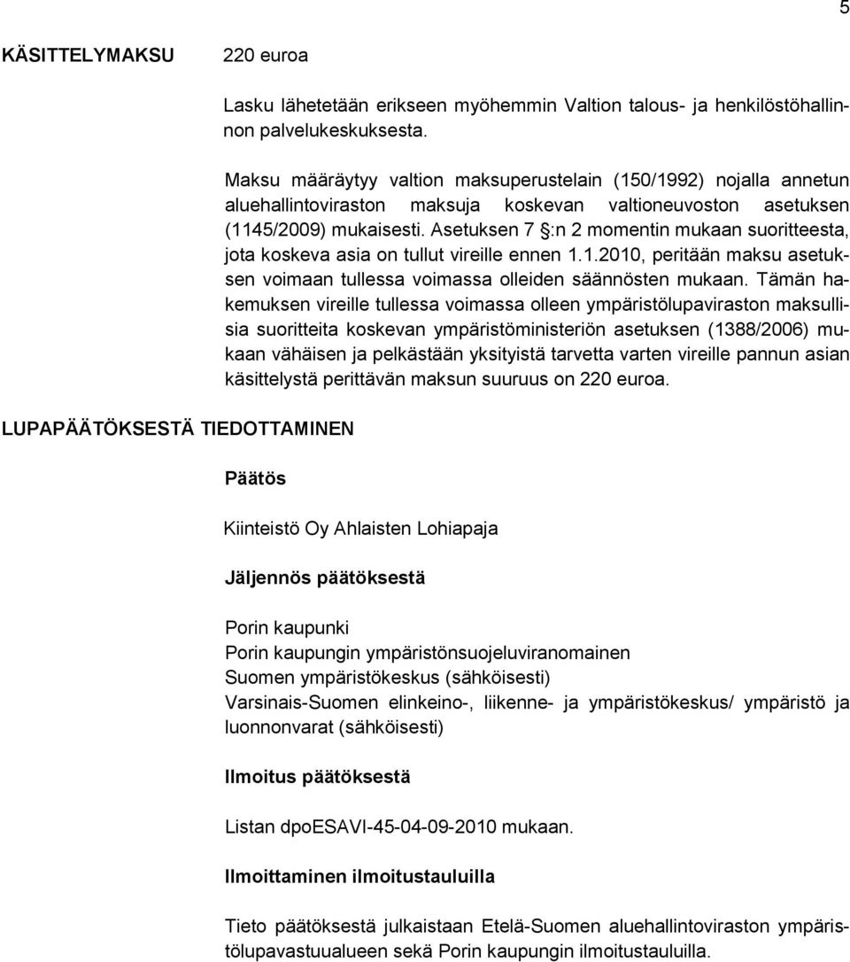 Asetuksen 7 :n 2 momentin mukaan suoritteesta, jota koskeva asia on tullut vireille ennen 1.1.2010, peritään maksu asetuksen voimaan tullessa voimassa olleiden säännösten mukaan.