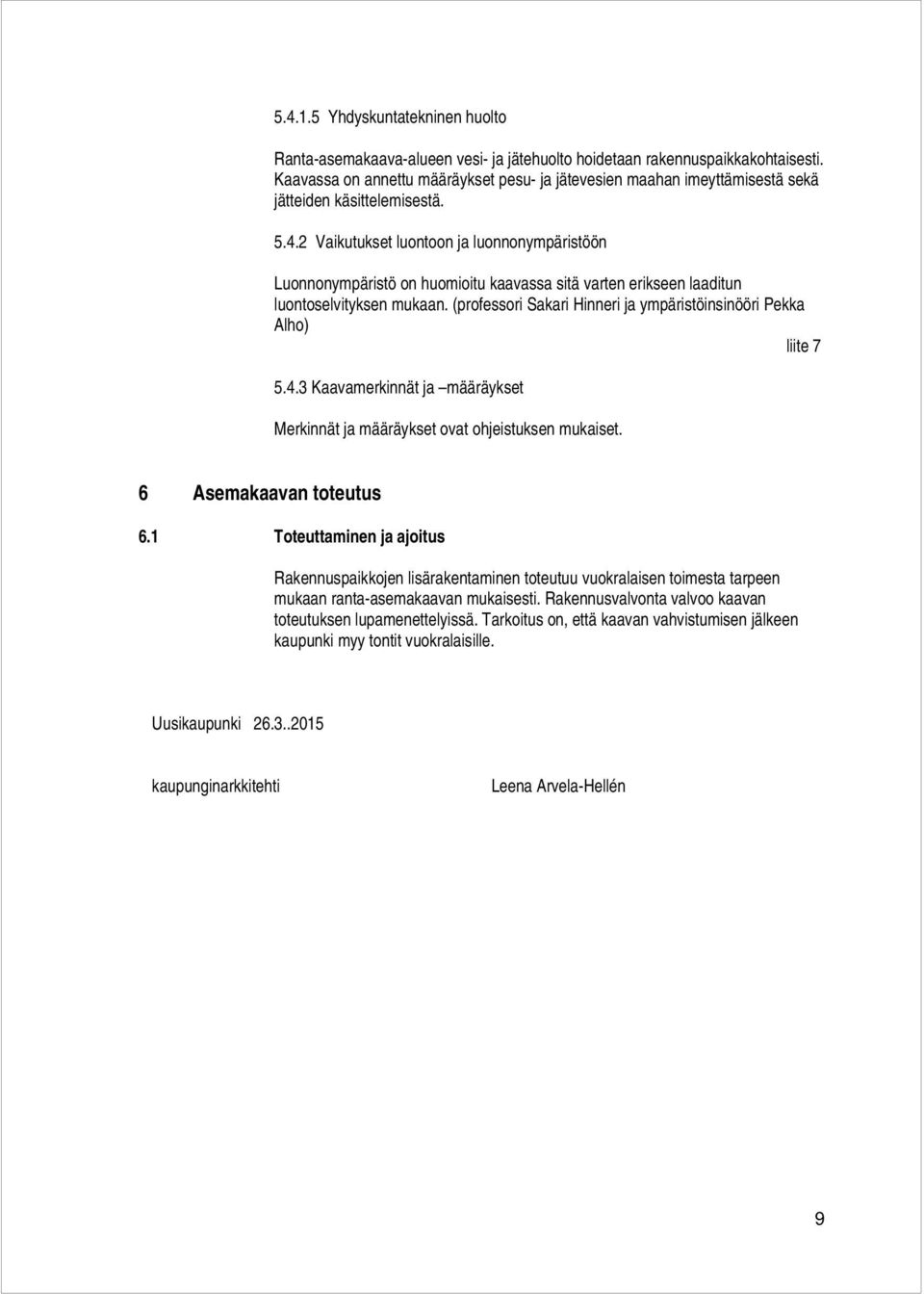 2 Vaikutukset luontoon ja luonnonympäristöön Luonnonympäristö on huomioitu kaavassa sitä varten erikseen laaditun luontoselvityksen mukaan.