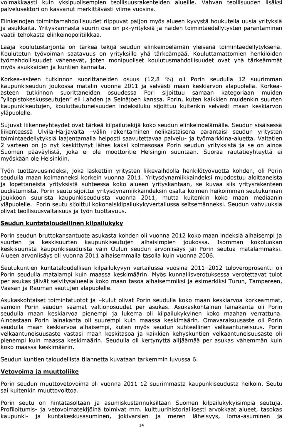 Yrityskannasta suurin osa on pk-yrityksiä ja näiden toimintaedellytysten parantaminen vaatii tehokasta elinkeinopolitiikkaa.