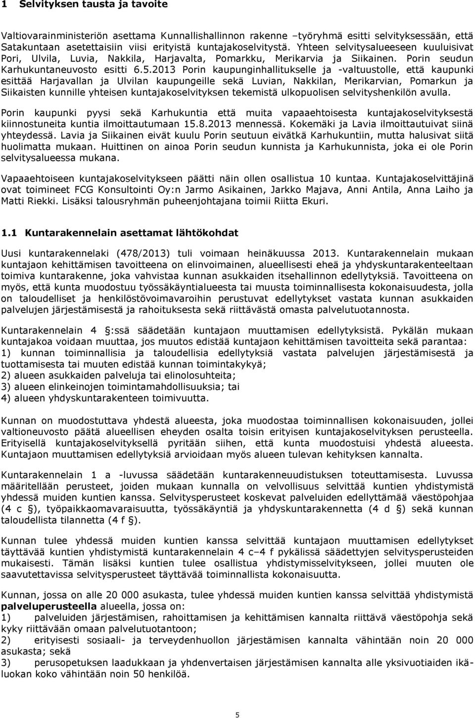 2013 Porin kaupunginhallitukselle ja -valtuustolle, että kaupunki esittää Harjavallan ja Ulvilan kaupungeille sekä Luvian, Nakkilan, Merikarvian, Pomarkun ja Siikaisten kunnille yhteisen