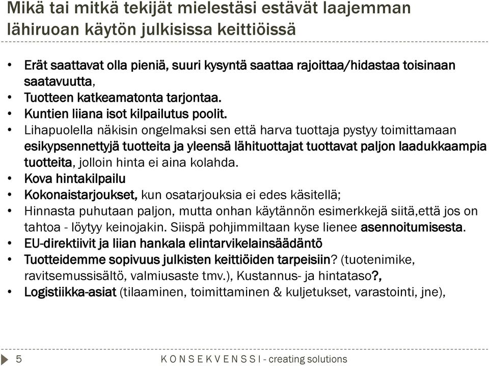 Lihapuolella näkisin ongelmaksi sen että harva tuottaja pystyy toimittamaan esikypsennettyjä tuotteita ja yleensä lähituottajat tuottavat paljon laadukkaampia tuotteita, jolloin hinta ei aina kolahda.