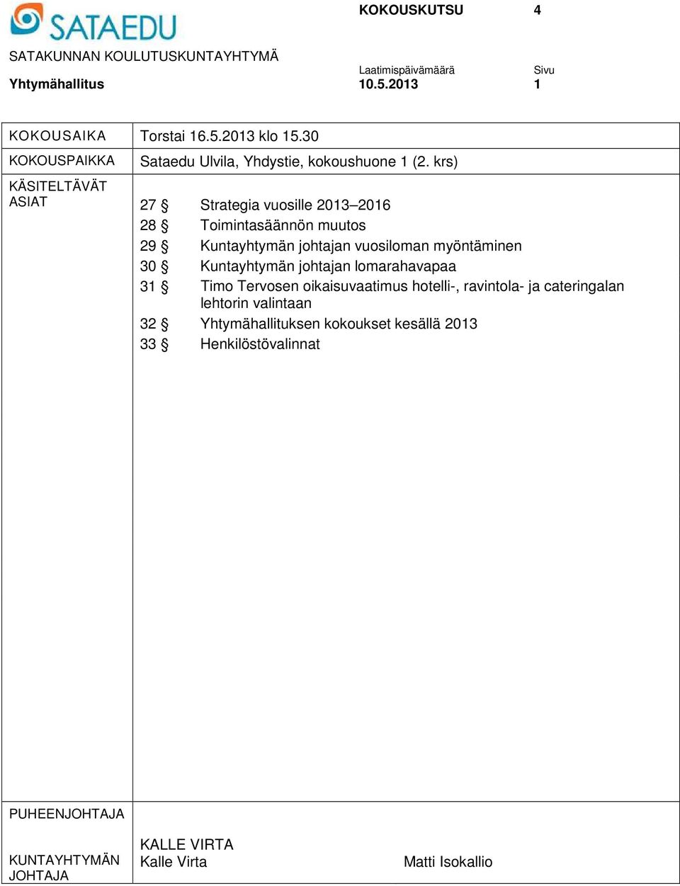 krs) KÄSITELTÄVÄT ASIAT 27 Strategia vuosille 2013 2016 28 Toimintasäännön muutos 29 Kuntayhtymän johtajan vuosiloman myöntäminen 30 Kuntayhtymän