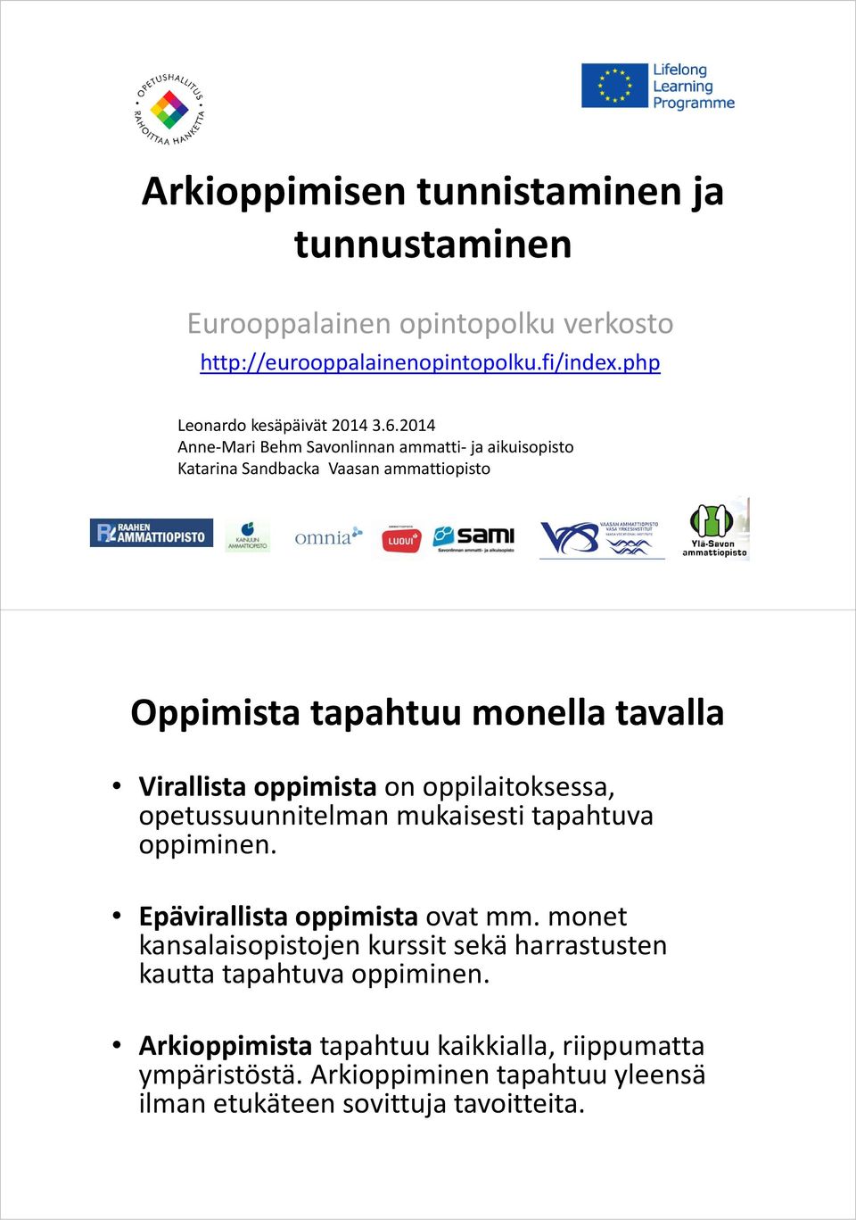 oppilaitoksessa, opetussuunnitelman mukaisesti tapahtuva oppiminen. Epävirallista oppimista ovat mm.