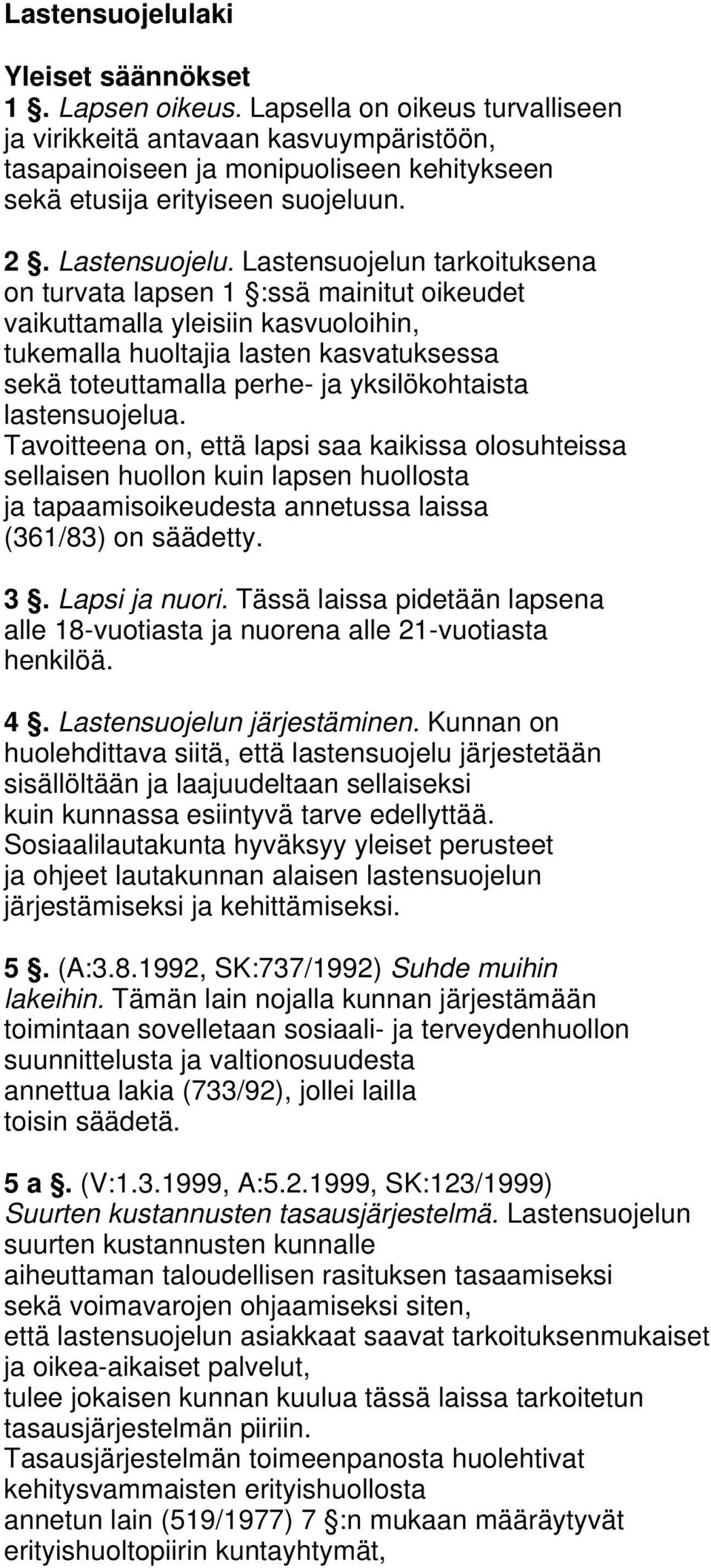 Lastensuojelun tarkoituksena on turvata lapsen 1 :ssä mainitut oikeudet vaikuttamalla yleisiin kasvuoloihin, tukemalla huoltajia lasten kasvatuksessa sekä toteuttamalla perhe- ja yksilökohtaista