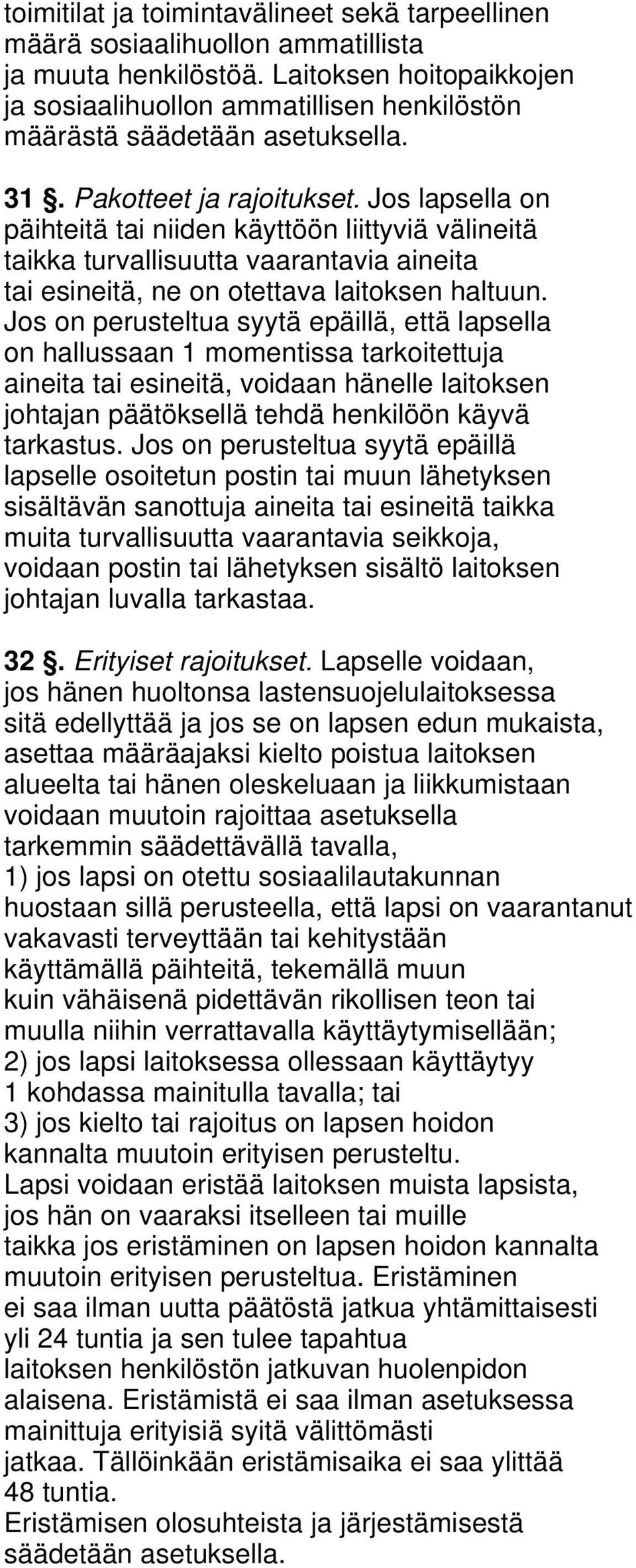 Jos lapsella on päihteitä tai niiden käyttöön liittyviä välineitä taikka turvallisuutta vaarantavia aineita tai esineitä, ne on otettava laitoksen haltuun.