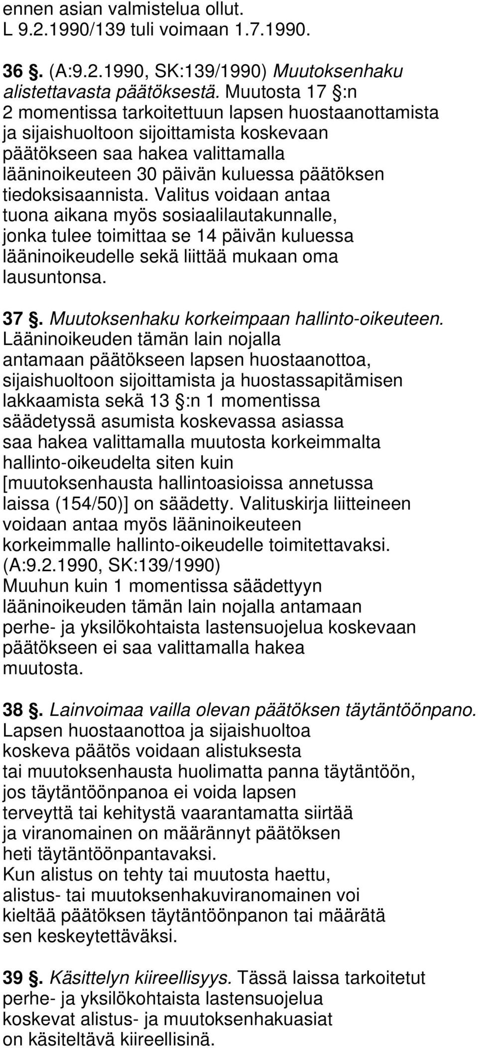 tiedoksisaannista. Valitus voidaan antaa tuona aikana myös sosiaalilautakunnalle, jonka tulee toimittaa se 14 päivän kuluessa lääninoikeudelle sekä liittää mukaan oma lausuntonsa. 37.