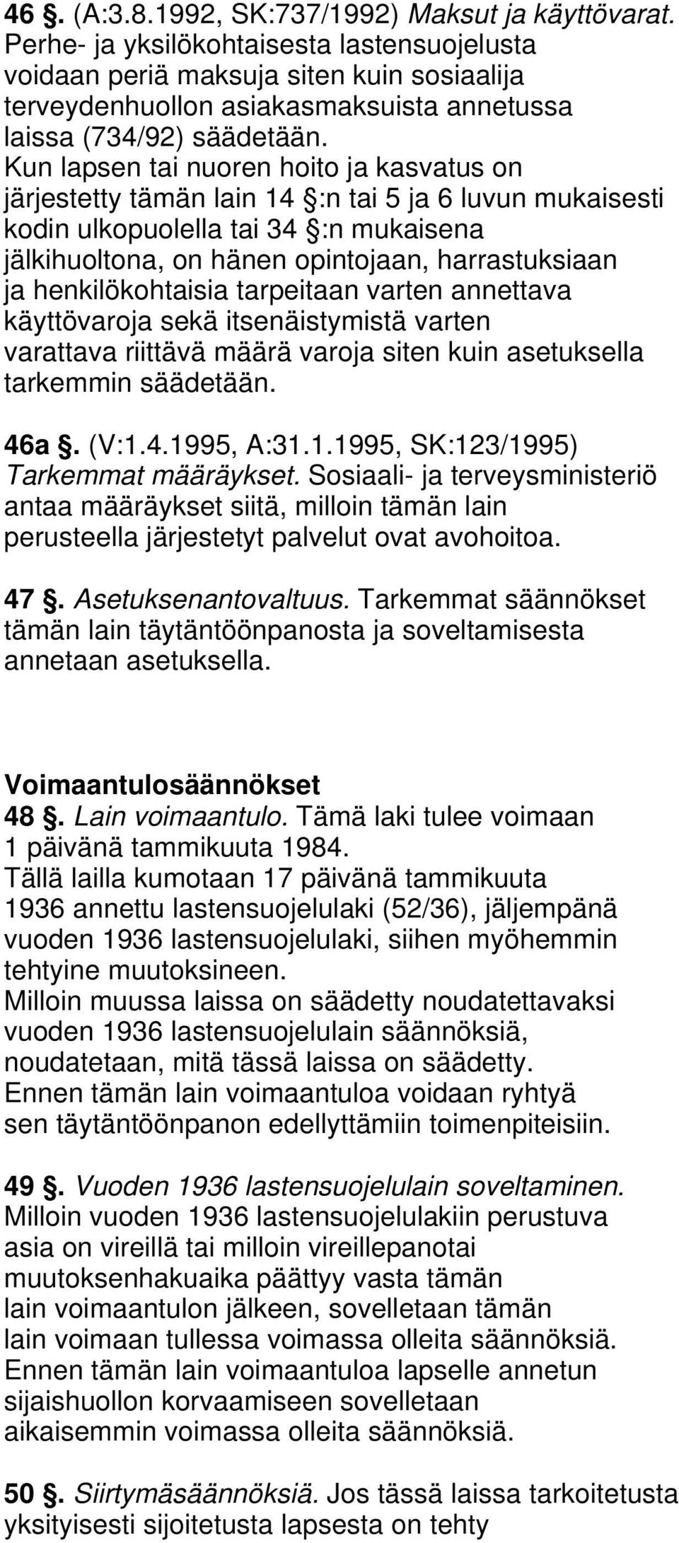 Kun lapsen tai nuoren hoito ja kasvatus on järjestetty tämän lain 14 :n tai 5 ja 6 luvun mukaisesti kodin ulkopuolella tai 34 :n mukaisena jälkihuoltona, on hänen opintojaan, harrastuksiaan ja