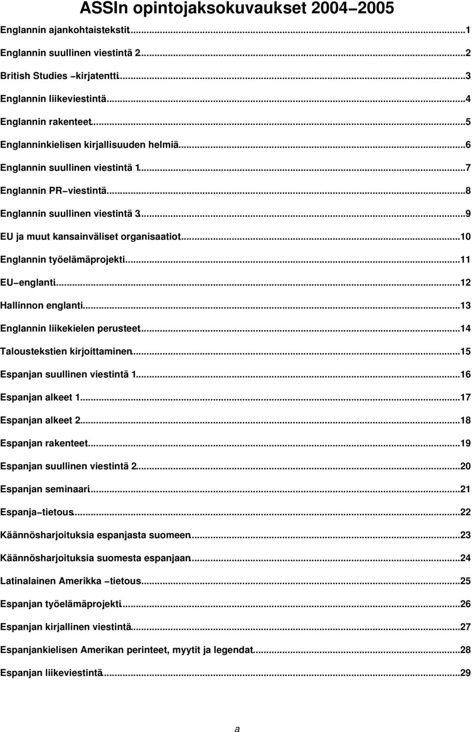 ..10 Englannin työelämäprojekti...11 EU englanti...12 Hallinnon englanti...13 Englannin liikekielen perusteet...14 Taloustekstien kirjoittaminen...15 Espanjan suullinen viestintä 1.