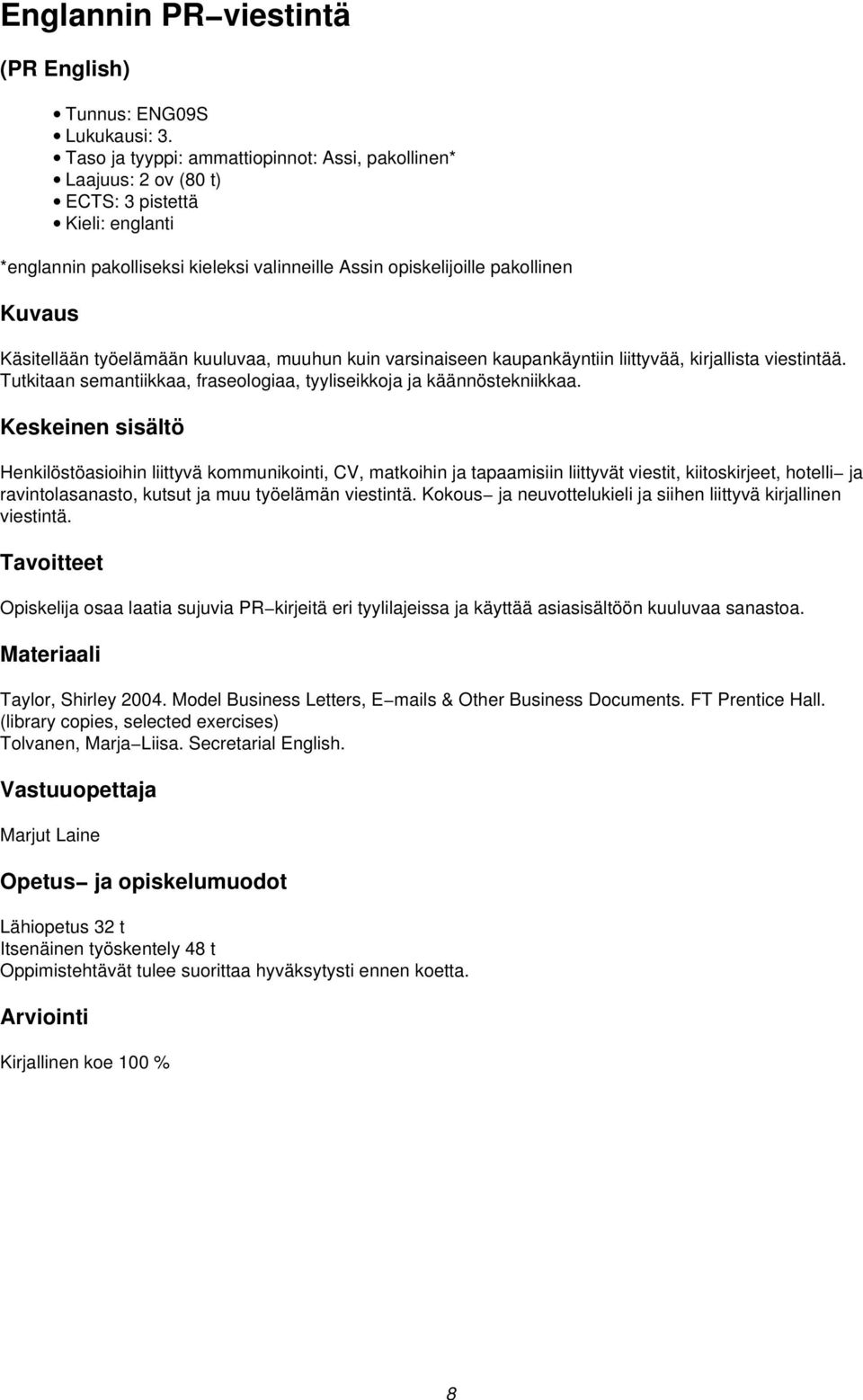 varsinaiseen kaupankäyntiin liittyvää, kirjallista viestintää. Tutkitaan semantiikkaa, fraseologiaa, tyyliseikkoja ja käännöstekniikkaa.