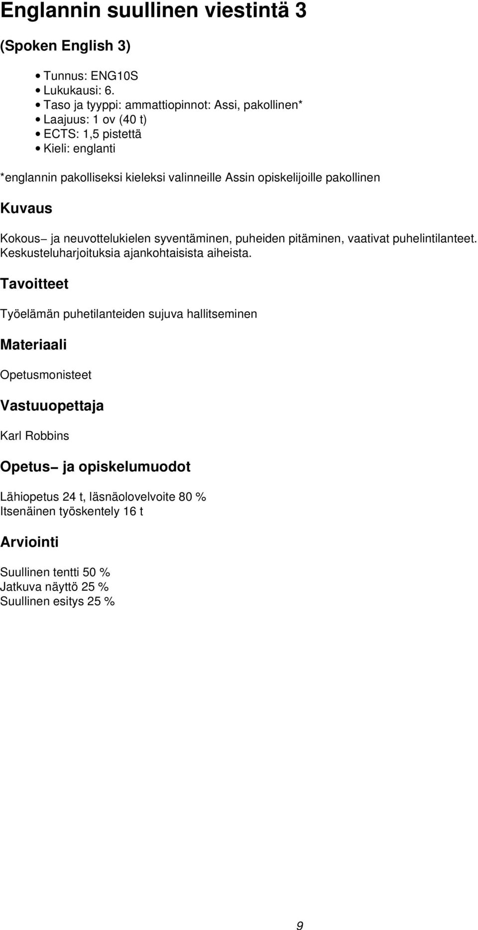 Assin opiskelijoille pakollinen Kokous ja neuvottelukielen syventäminen, puheiden pitäminen, vaativat puhelintilanteet.