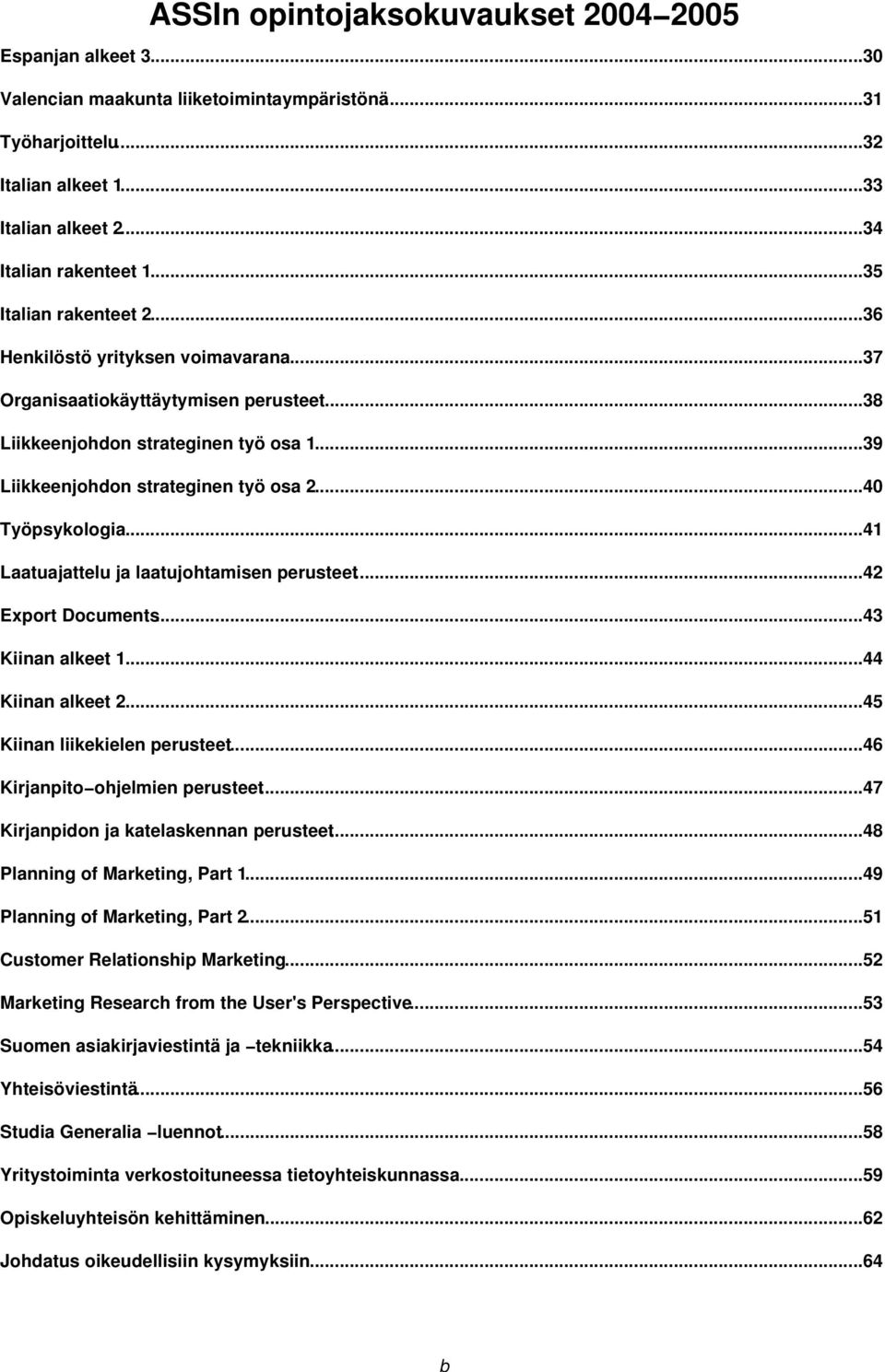 ..40 Työpsykologia...41 Laatuajattelu ja laatujohtamisen perusteet...42 Export Documents...43 Kiinan alkeet 1...44 Kiinan alkeet 2...45 Kiinan liikekielen perusteet...46 Kirjanpito ohjelmien perusteet.