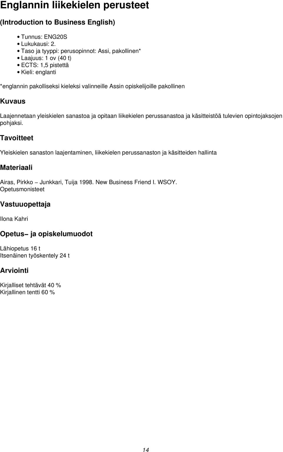 opiskelijoille pakollinen Laajennetaan yleiskielen sanastoa ja opitaan liikekielen perussanastoa ja käsitteistöä tulevien opintojaksojen pohjaksi.