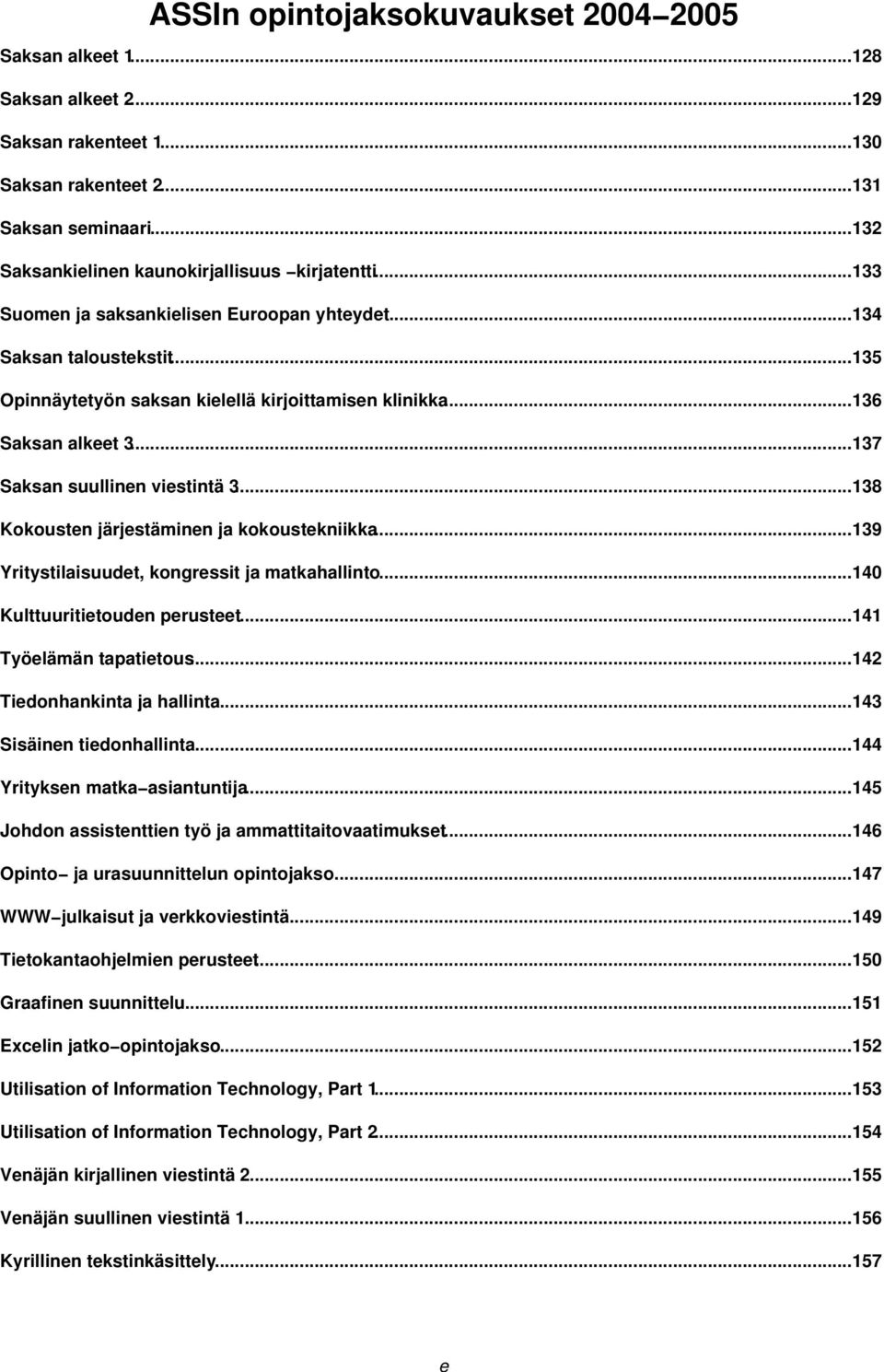 ..138 Kokousten järjestäminen ja kokoustekniikka...139 Yritystilaisuudet, kongressit ja matkahallinto...140 Kulttuuritietouden perusteet...141 Työelämän tapatietous...142 Tiedonhankinta ja hallinta.