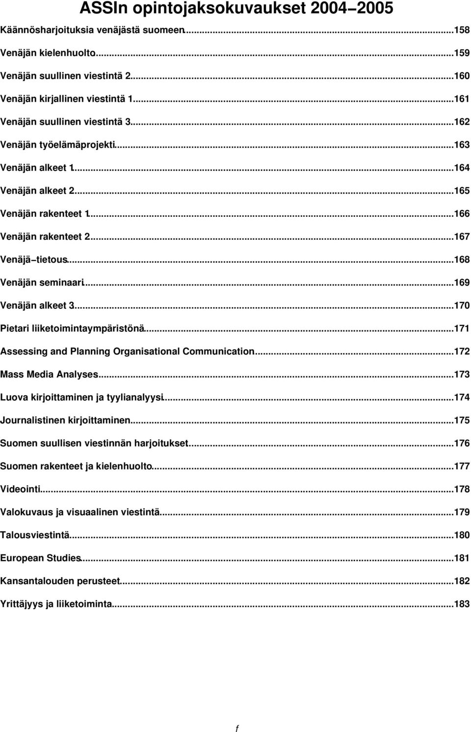 ..168 Venäjän seminaari...169 Venäjän alkeet 3...170 Pietari liiketoimintaympäristönä...171 Assessing and Planning Organisational Communication...172 Mass Media Analyses.