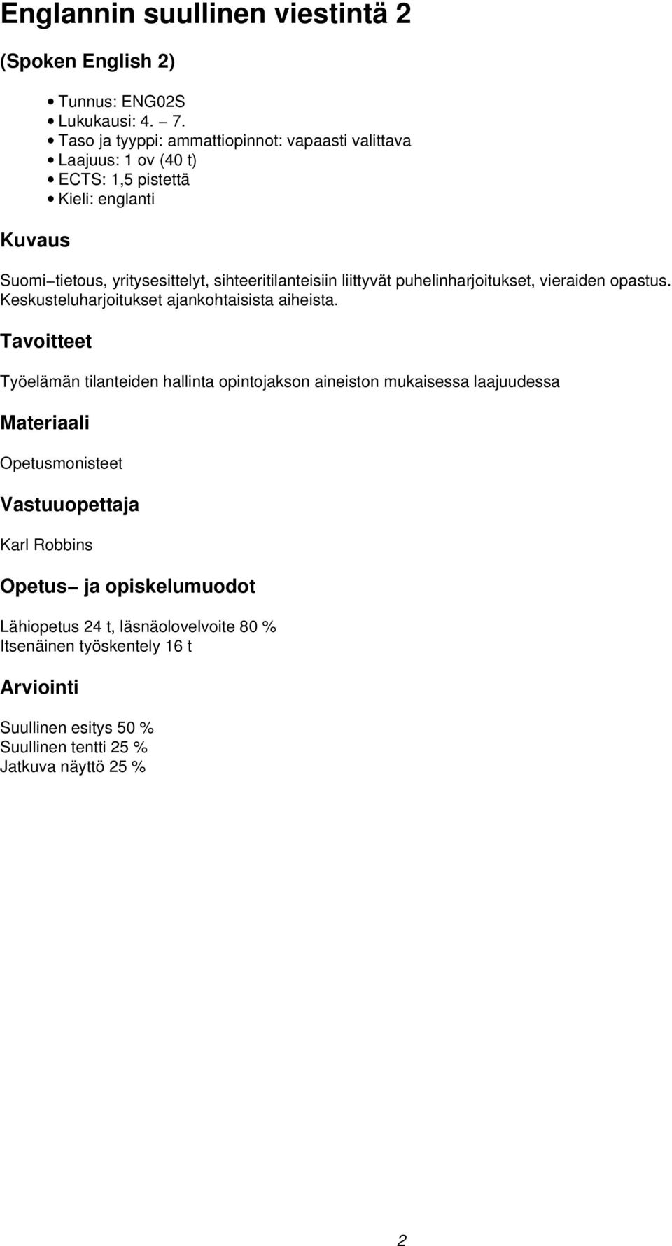 sihteeritilanteisiin liittyvät puhelinharjoitukset, vieraiden opastus. Keskusteluharjoitukset ajankohtaisista aiheista.