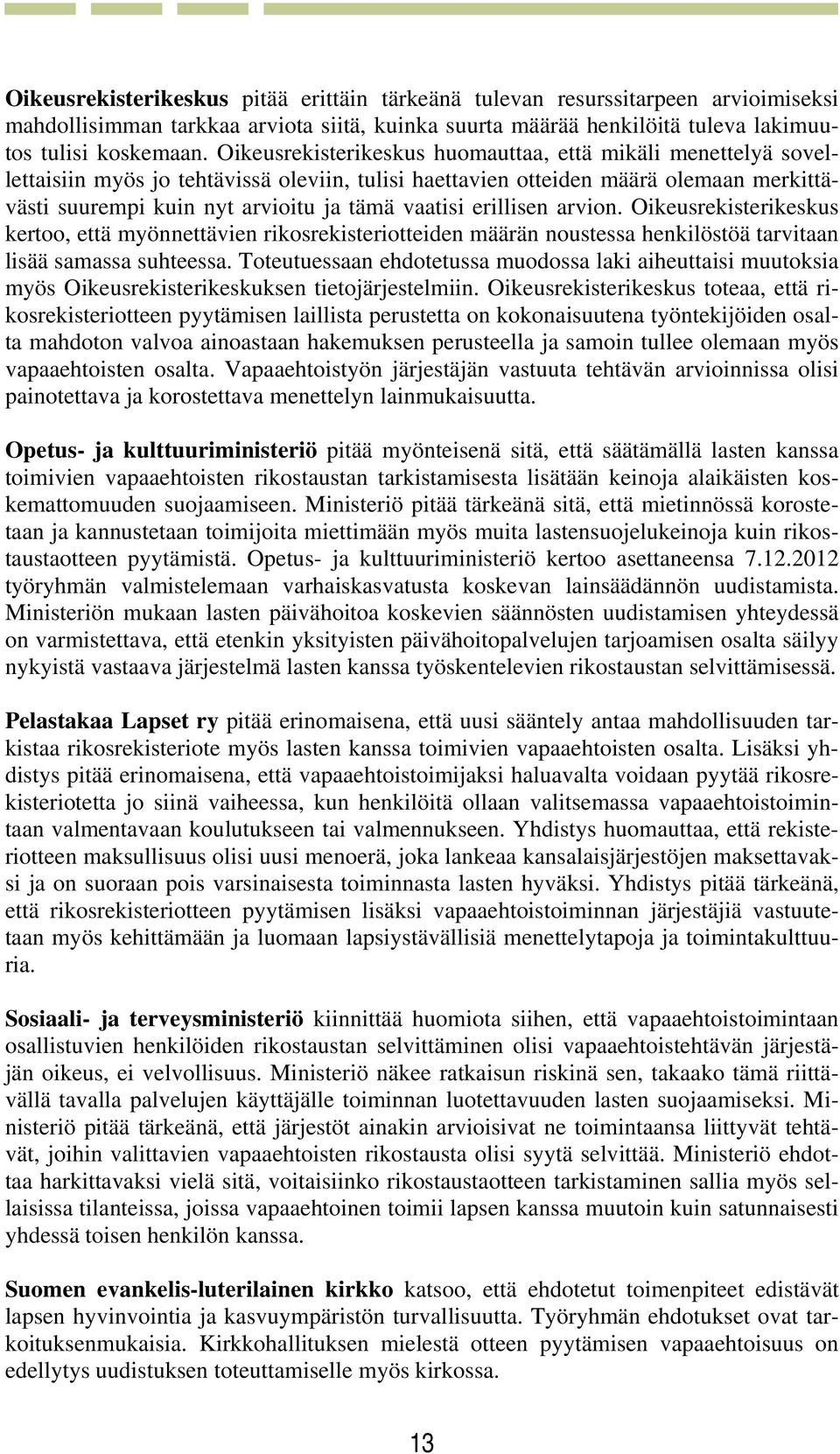 erillisen arvion. Oikeusrekisterikeskus kertoo, että myönnettävien rikosrekisteriotteiden määrän noustessa henkilöstöä tarvitaan lisää samassa suhteessa.