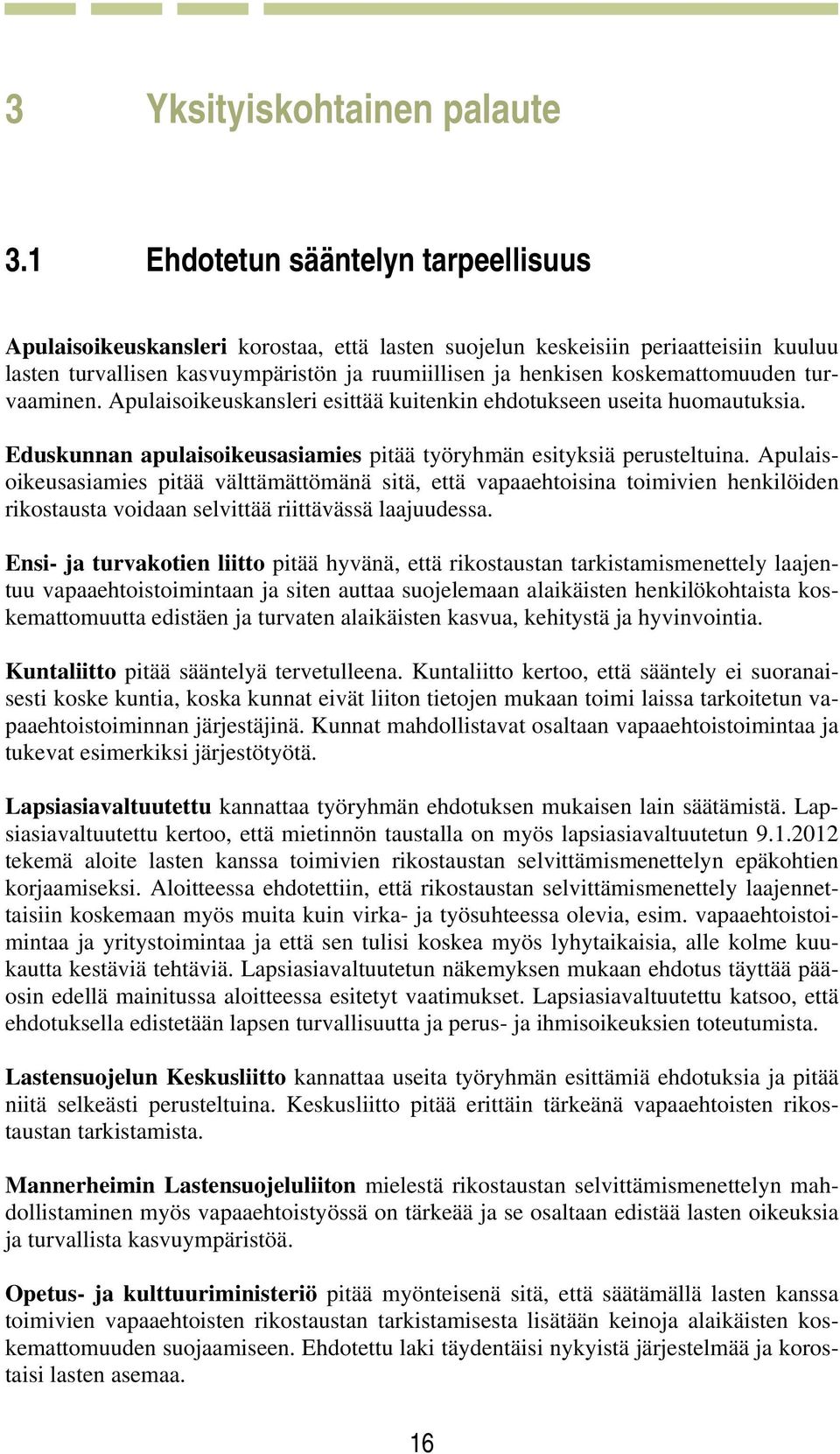 koskemattomuuden turvaaminen. Apulaisoikeuskansleri esittää kuitenkin ehdotukseen useita huomautuksia. Eduskunnan apulaisoikeusasiamies pitää työryhmän esityksiä perusteltuina.